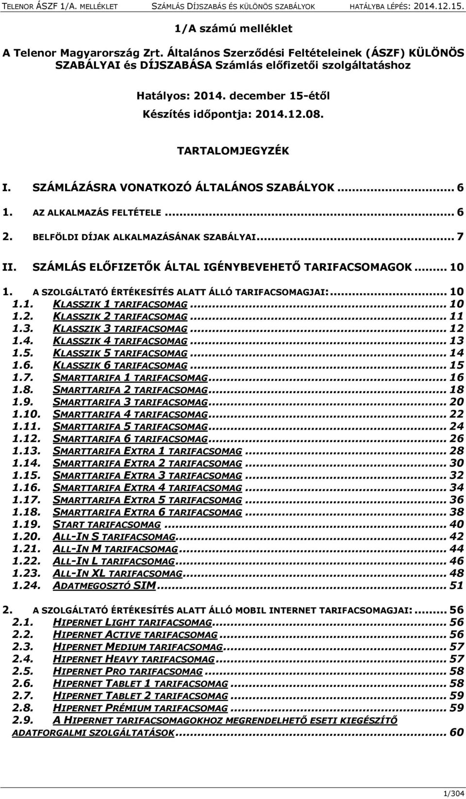 SZÁMLÁS ELŐFIZETŐK ÁLTAL IGÉNYBEVEHETŐ TARIFACSOMAGOK... 10 1. A SZOLGÁLTATÓ ÉRTÉKESÍTÉS ALATT ÁLLÓ TARIFACSOMAGJAI:... 10 1.1. KLASSZIK 1 TARIFACSOMAG... 10 1.2. KLASSZIK 2 TARIFACSOMAG... 11 1.3.