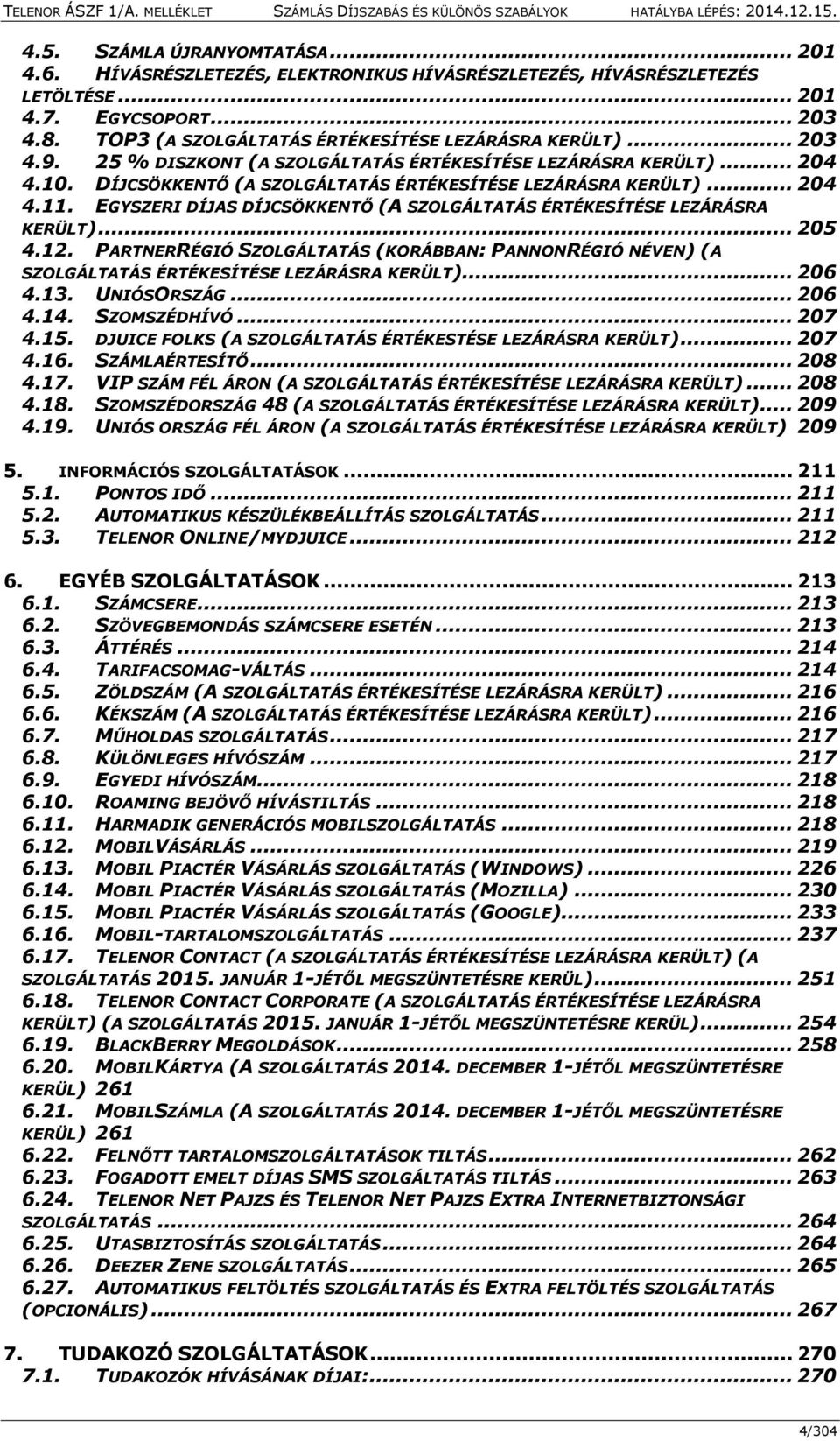 .. 204 4.11. EGYSZERI DÍJAS DÍJCSÖKKENTŐ (A SZOLGÁLTATÁS ÉRTÉKESÍTÉSE LEZÁRÁSRA KERÜLT)... 205 4.12.