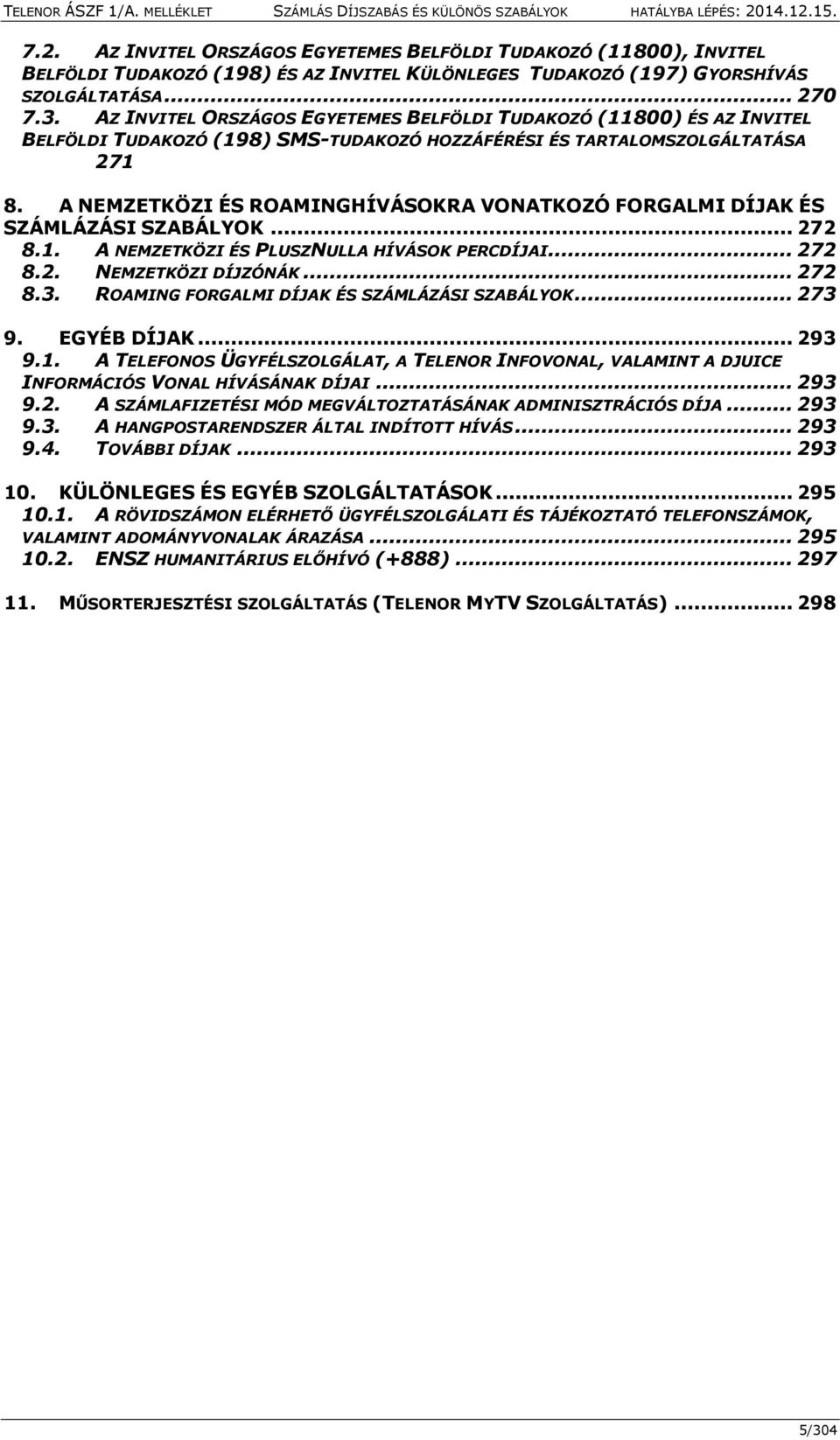 A NEMZETKÖZI ÉS ROAMINGHÍVÁSOKRA VONATKOZÓ FORGALMI DÍJAK ÉS SZÁMLÁZÁSI SZABÁLYOK... 272 8.1. A NEMZETKÖZI ÉS PLUSZNULLA HÍVÁSOK PERCDÍJAI... 272 8.2. NEMZETKÖZI DÍJZÓNÁK... 272 8.3.