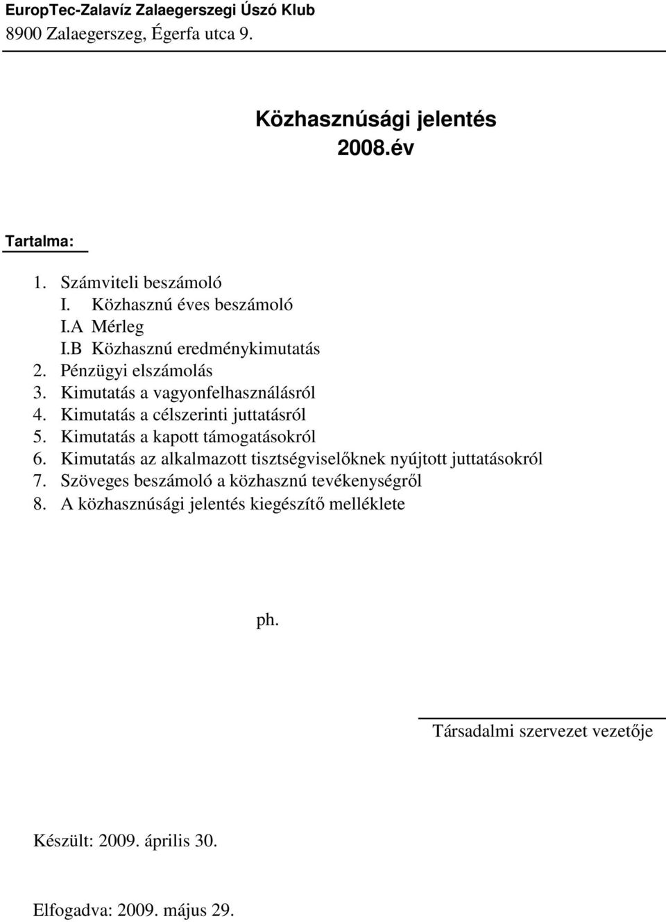 Kimutatás a célszerinti juttatásról 5. Kimutatás a kapott támogatásokról 6. Kimutatás az alkalmazott tisztségviselıknek nyújtott juttatásokról 7.