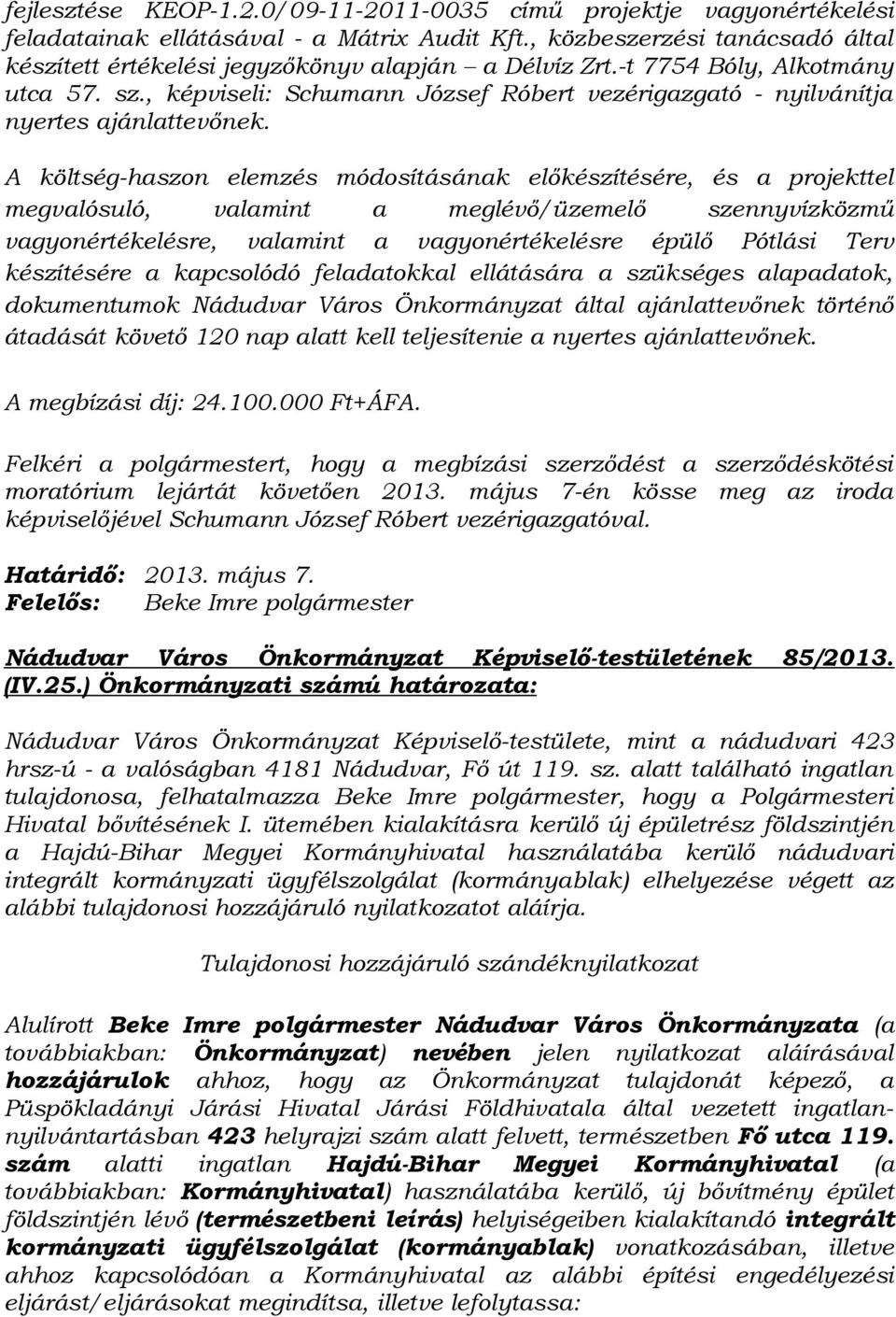 A költség-haszon elemzés módosításának előkészítésére, és a projekttel megvalósuló, valamint a meglévő/üzemelő szennyvízközmű vagyonértékelésre, valamint a vagyonértékelésre épülő Pótlási Terv
