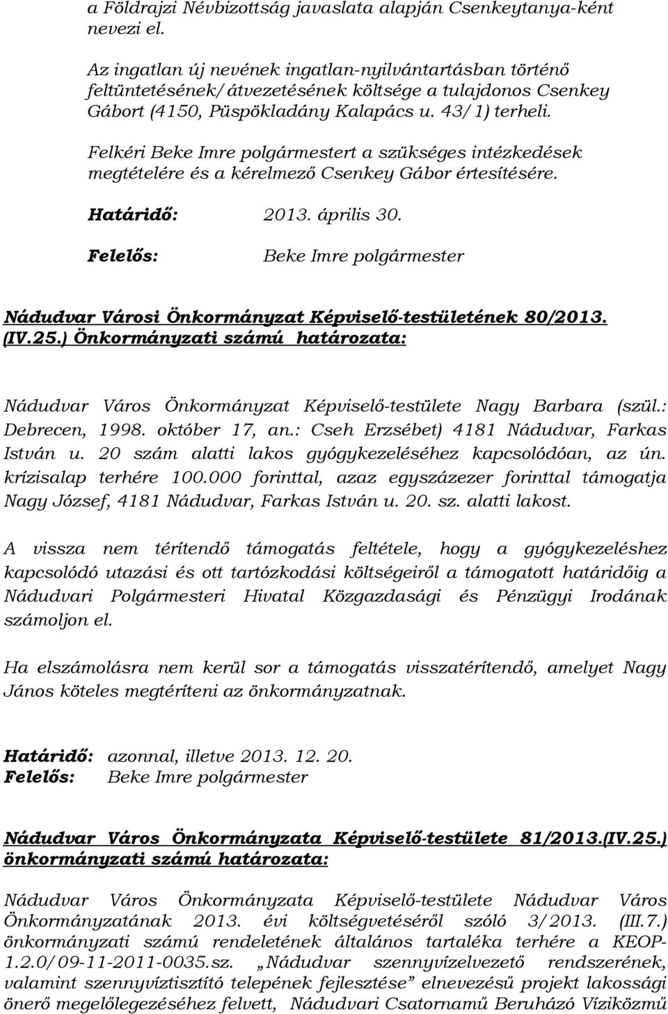 Felkéri Beke Imre polgármestert a szükséges intézkedések megtételére és a kérelmező Csenkey Gábor értesítésére. Határidő: 201 április 30.