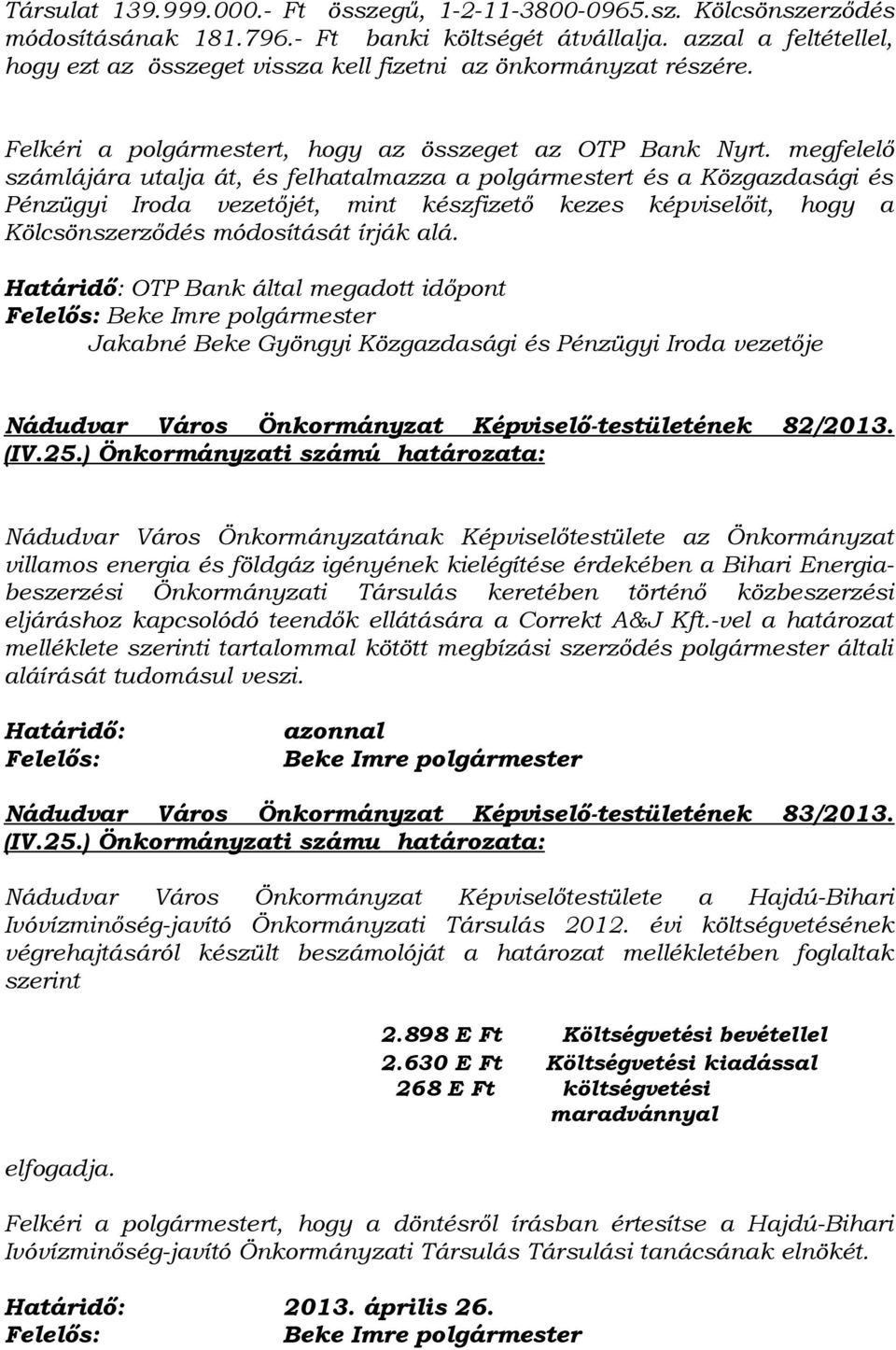 megfelelő számlájára utalja át, és felhatalmazza a polgármestert és a Közgazdasági és Pénzügyi Iroda vezetőjét, mint készfizető kezes képviselőit, hogy a Kölcsönszerződés módosítását írják alá.