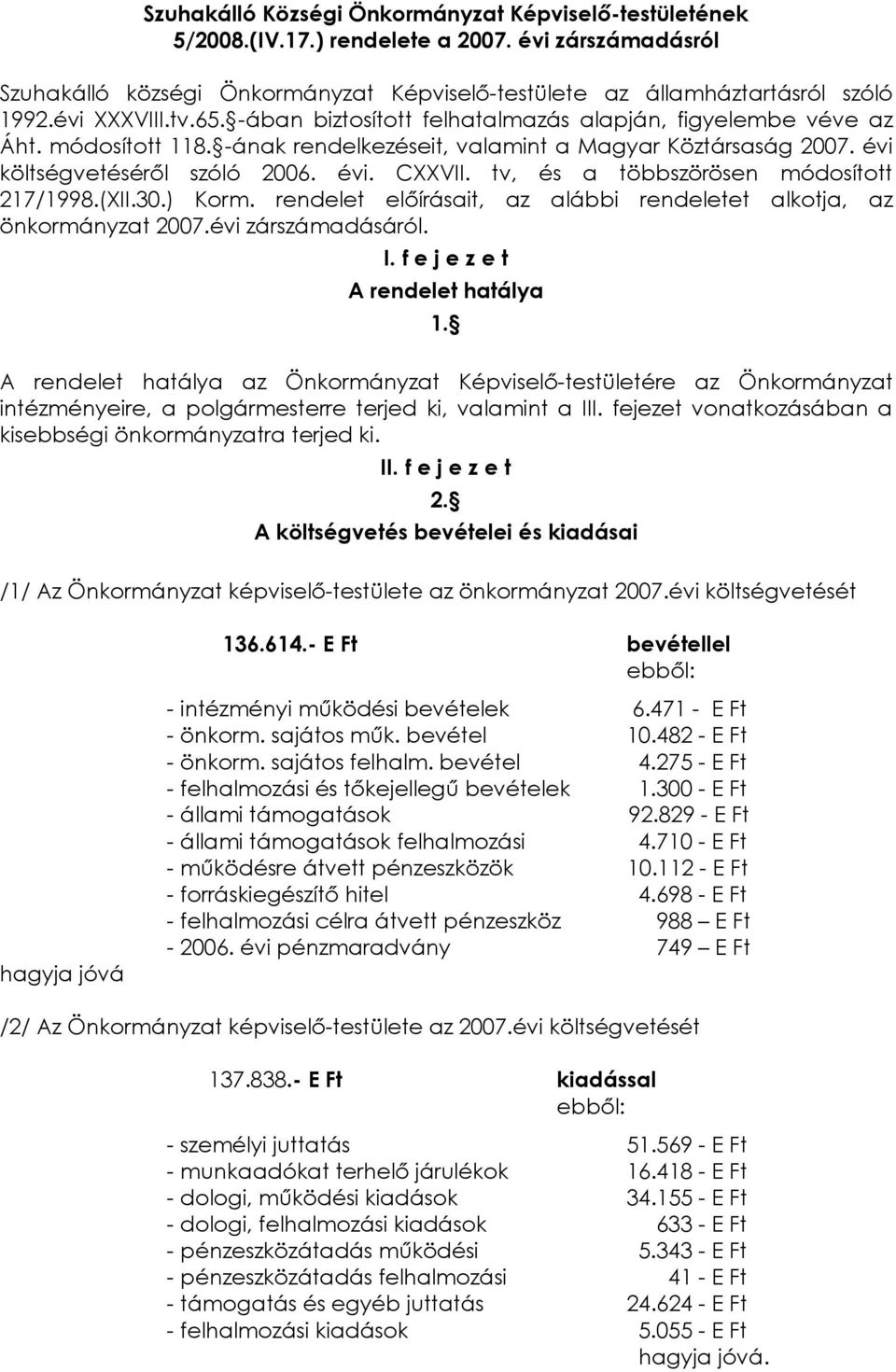 tv, és a többszörösen módosított 217/1998.(XII.30.) Korm. rendelet elõírásait, az alábbi rendeletet alkotja, az önkormányzat 2007.évi zárszámadásáról. I. f e j e z e t A rendelet hatálya 1.
