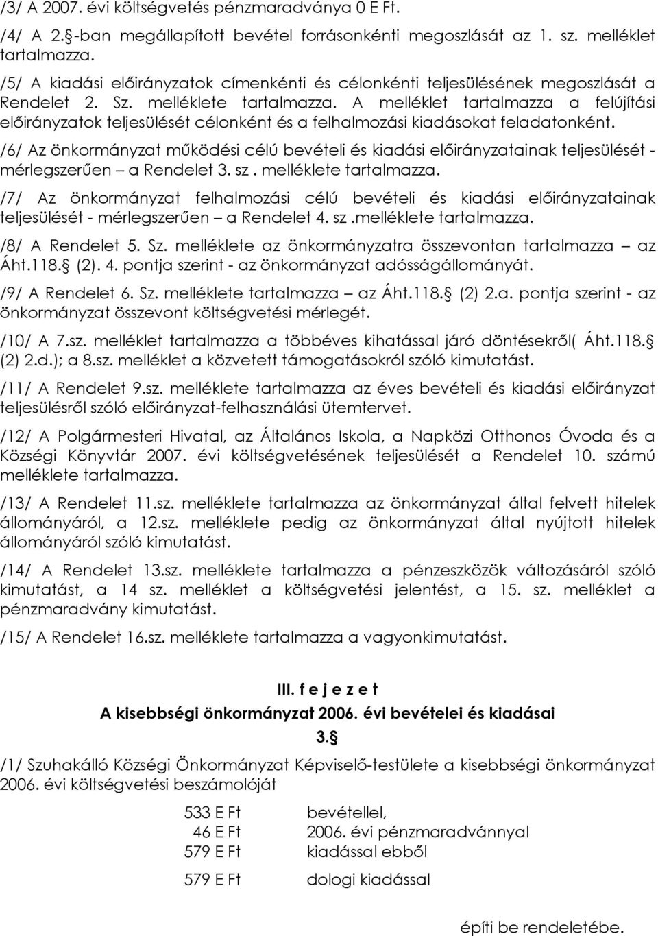 A melléklet tartalmazza a felújítási elõirányzatok teljesülését célonként és a felhalmozási kiadásokat feladatonként.