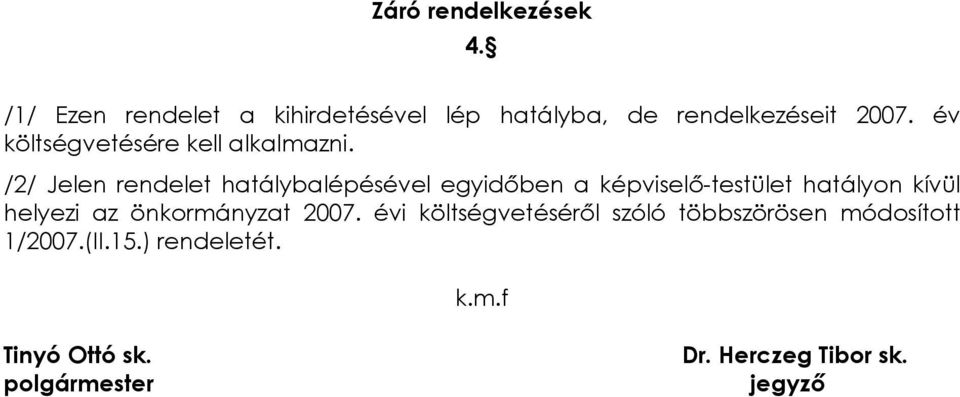 /2/ Jelen rendelet hatálybalépésével egyidõben a képviselõ-testület hatályon kívül helyezi az