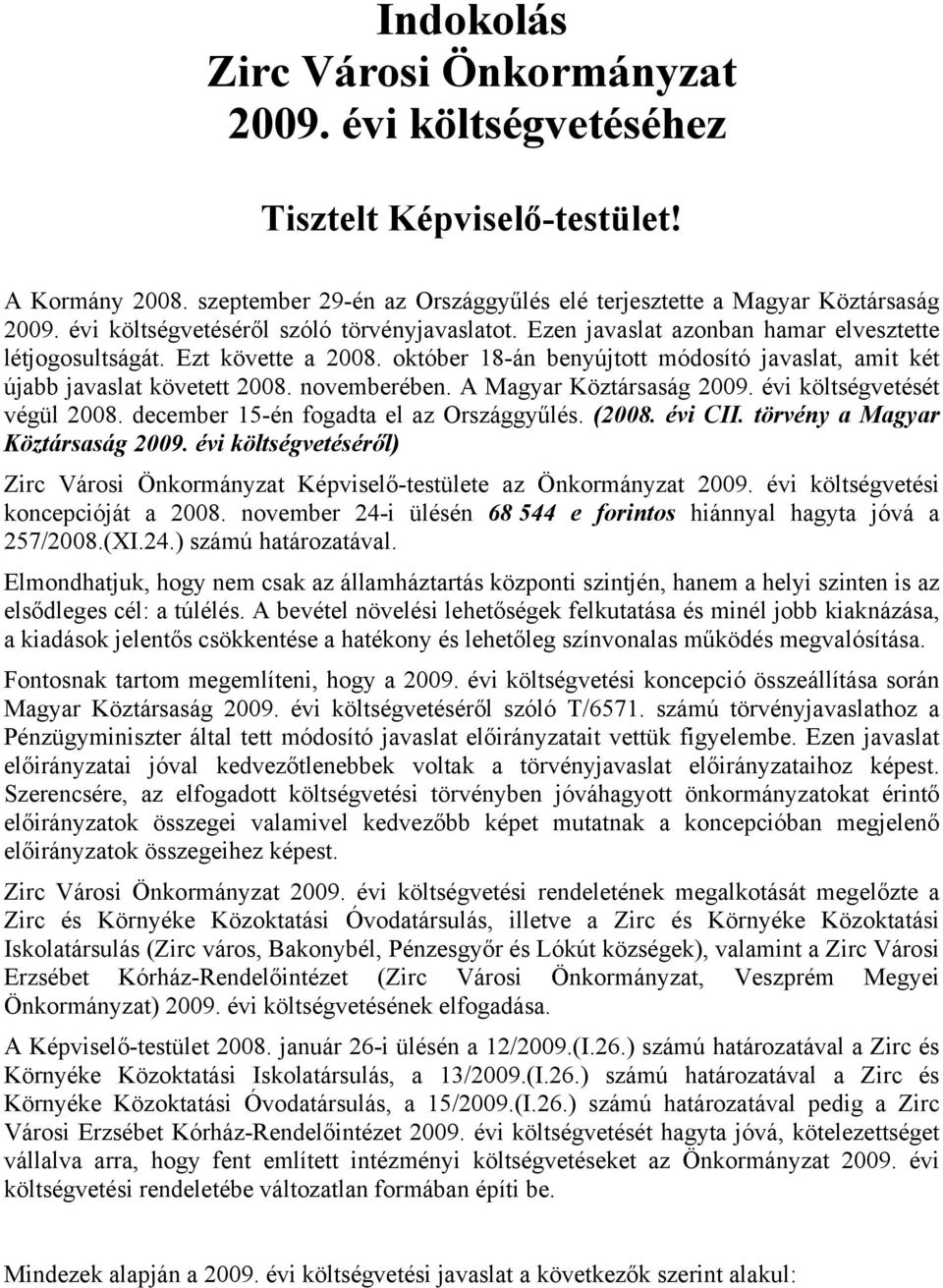 október 18-án benyújtott módosító javaslat, amit két újabb javaslat követett 2008. novemberében. A Magyar Köztársaság 2009. évi költségvetését végül 2008. december 15-én fogadta el az Országgyűlés.