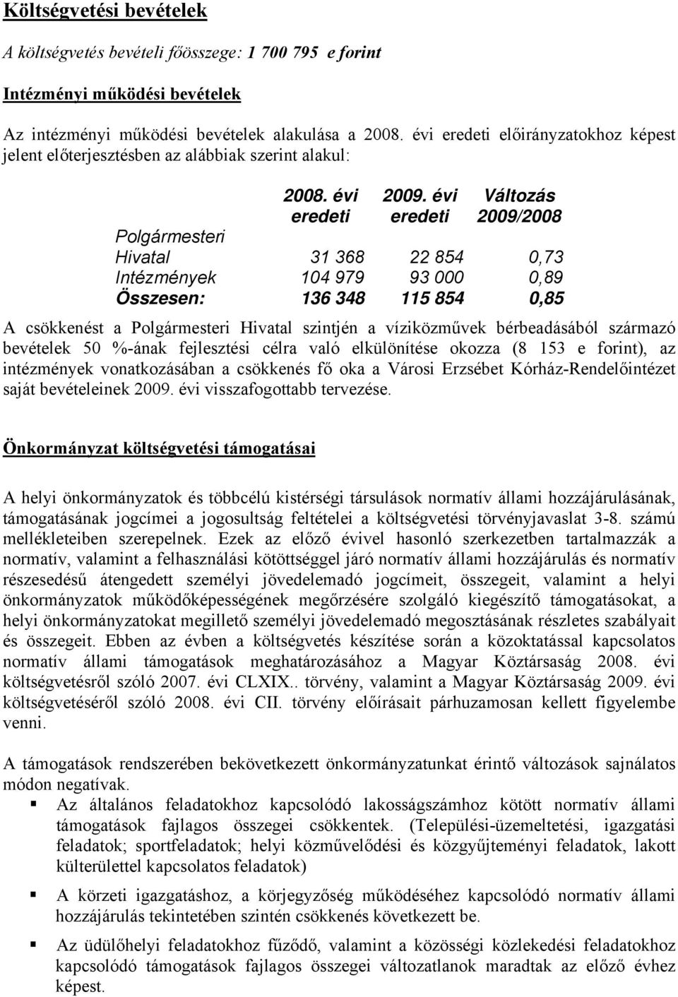 évi eredeti Változás 2009/2008 Polgármesteri Hivatal 31 368 22 854 0,73 Intézmények 104 979 93 000 0,89 Összesen: 136 348 115 854 0,85 A csökkenést a Polgármesteri Hivatal szintjén a víziközművek