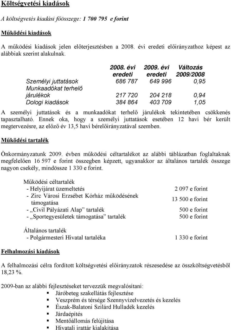 évi eredeti Változás 2009/2008 Személyi juttatások 686 787 649 996 0,95 Munkaadókat terhelő járulékok 217 720 204 218 0,94 Dologi kiadások 384 864 403 709 1,05 A személyi juttatások és a munkaadókat