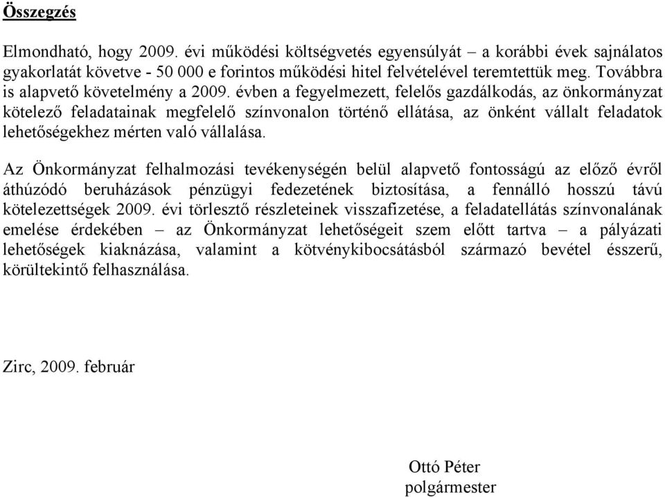 évben a fegyelmezett, felelős gazdálkodás, az önkormányzat kötelező feladatainak megfelelő színvonalon történő ellátása, az önként vállalt feladatok lehetőségekhez mérten való vállalása.