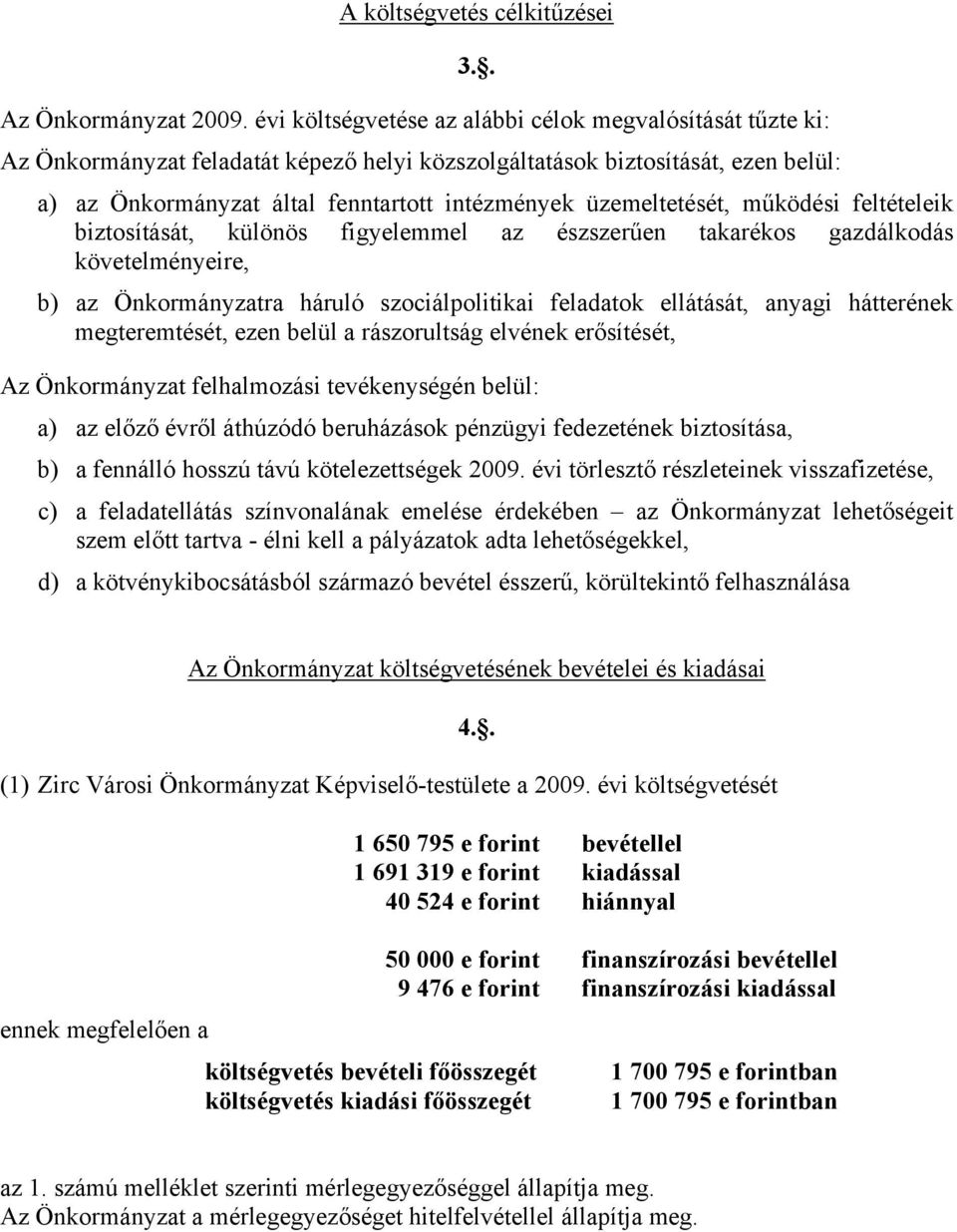 háruló szociálpolitikai feladatok ellátását, anyagi hátterének megteremtését, ezen belül a rászorultság elvének erősítését, Az Önkormányzat felhalmozási tevékenységén belül: a) az előző évről