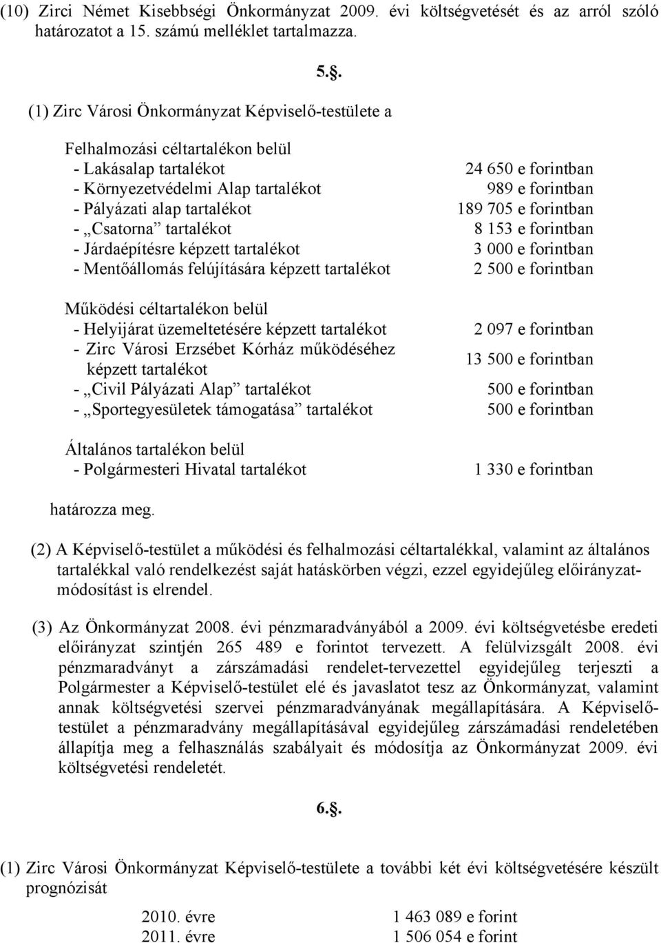 tartalékot 189 705 e forintban - Csatorna tartalékot 8 153 e forintban - Járdaépítésre képzett tartalékot 3 000 e forintban - Mentőállomás felújítására képzett tartalékot 2 500 e forintban Működési