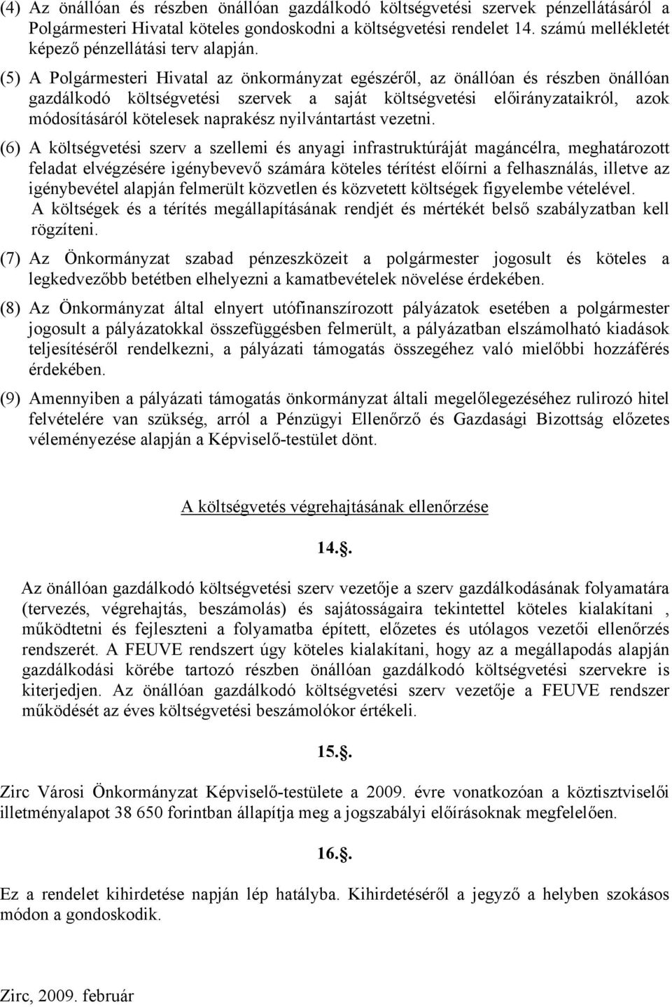 (5) A Polgármesteri Hivatal az önkormányzat egészéről, az önállóan és részben önállóan gazdálkodó költségvetési szervek a saját költségvetési előirányzataikról, azok módosításáról kötelesek naprakész