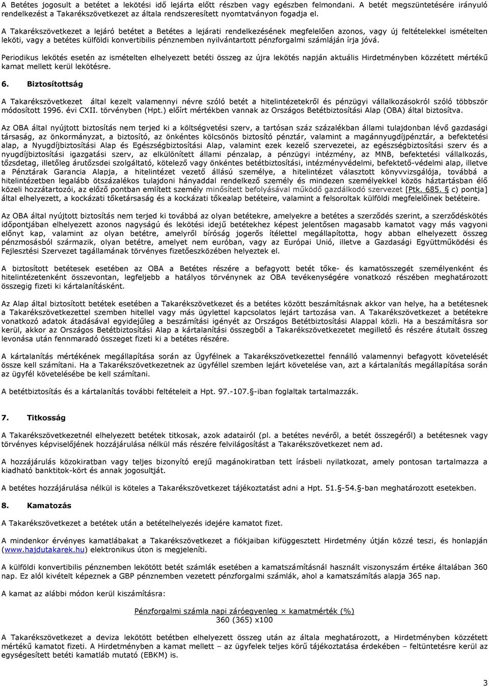 A Takarékszövetkezet a lejáró betétet a Betétes a lejárati rendelkezésének megfelelően azonos, vagy új feltételekkel ismételten leköti, vagy a betétes külföldi konvertibilis pénznemben nyilvántartott