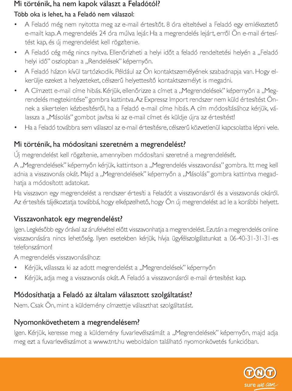 Ellenőrizheti a helyi időt a feladó rendeltetési helyén a Feladó helyi idő oszlopban a Rendelések képernyőn. A Feladó házon kívül tartózkodik. Például az Ön kontaktszemélyének szabadnapja van.