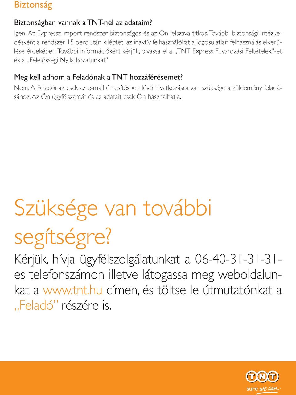 További információkért kérjük, olvassa el a TNT Express Fuvarozási Feltételek -et és a Felelősségi Nyilatkozatunkat Meg kell adnom a Feladónak a TNT hozzáférésemet? Nem.