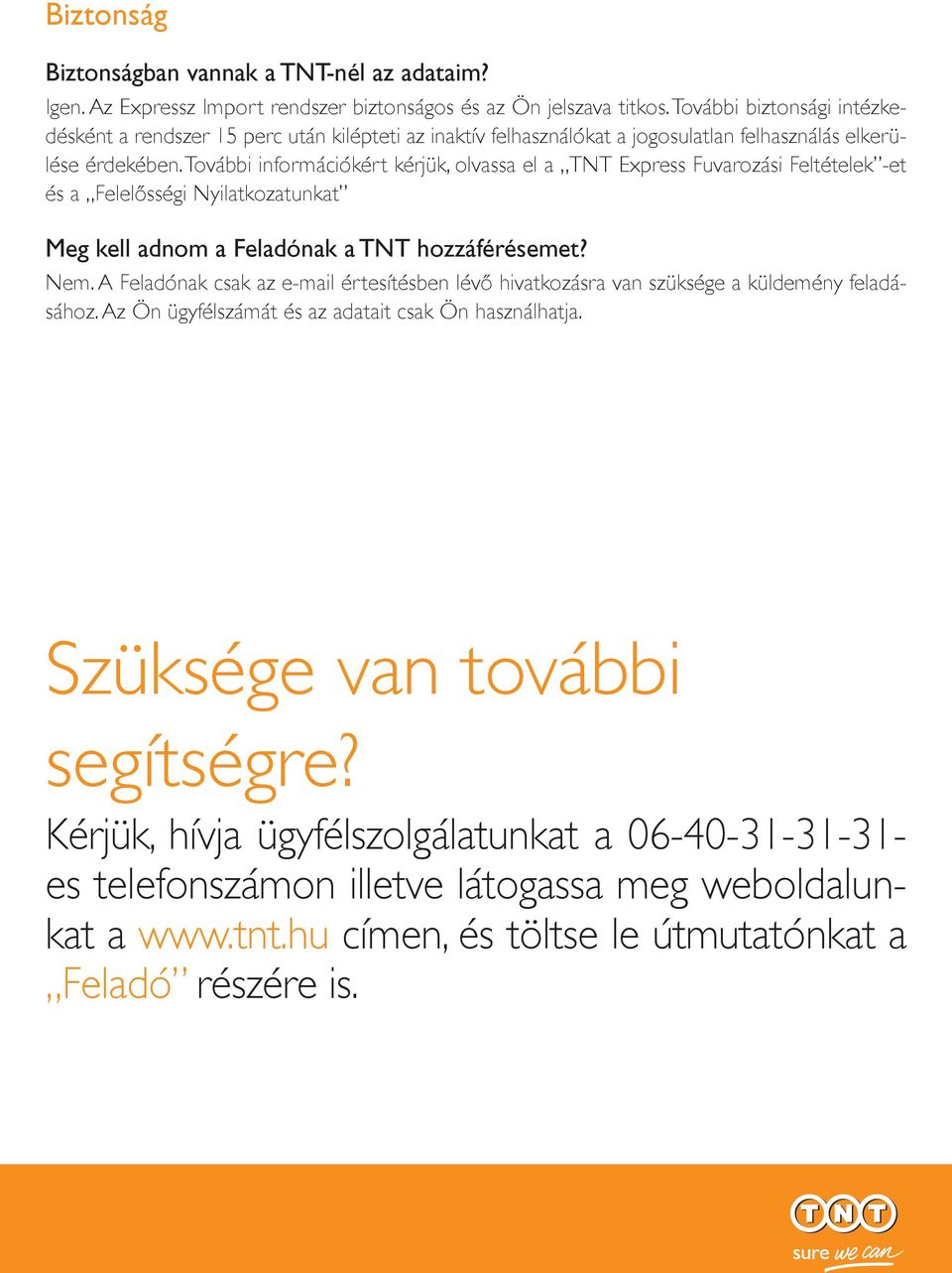 További információkért kérjük, olvassa el a TNT Express Fuvarozási Feltételek -et és a Felelősségi Nyilatkozatunkat Meg kell adnom a Feladónak a TNT hozzáférésemet? Nem.