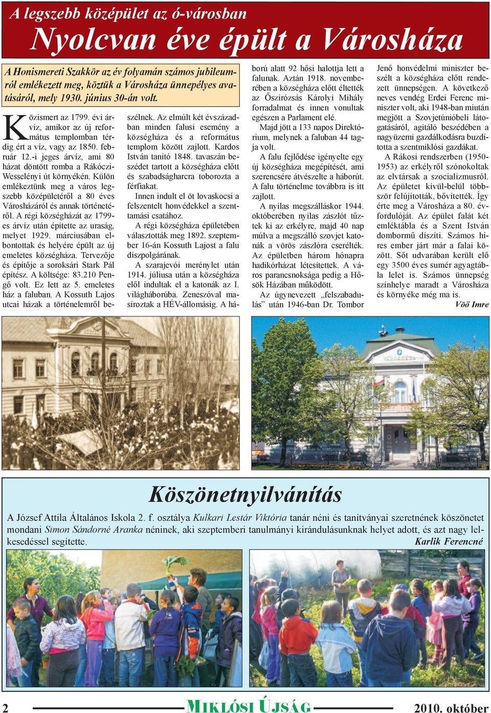 -i jeges árvíz, ami 80 házat döntött romba a Rákóczi- Wesselényi út környékén. Külön emlékeztünk meg a város legszebb középületéről a 80 éves Városházáról és annak történetéről.