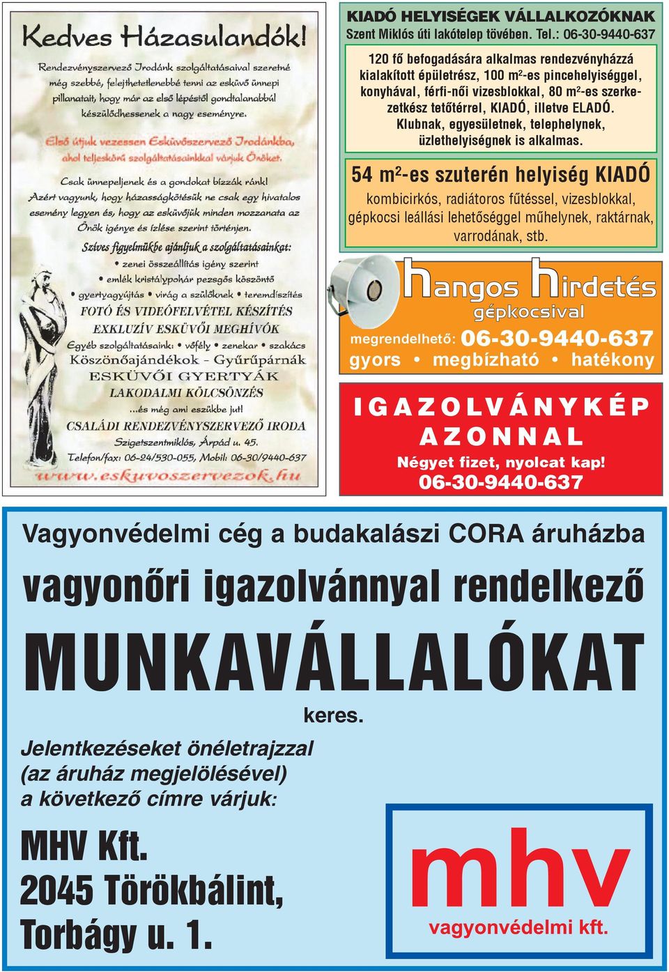 : 06-30-9440-637 120 fô be fo ga dá sá ra al kal mas ren dez vény ház zá ki ala kí tott épü let rész, 100 m²-es pin ce he lyi ség gel, kony há val, férfi-nôi vi zes blok kal, 80 m²-es szerkezetkész