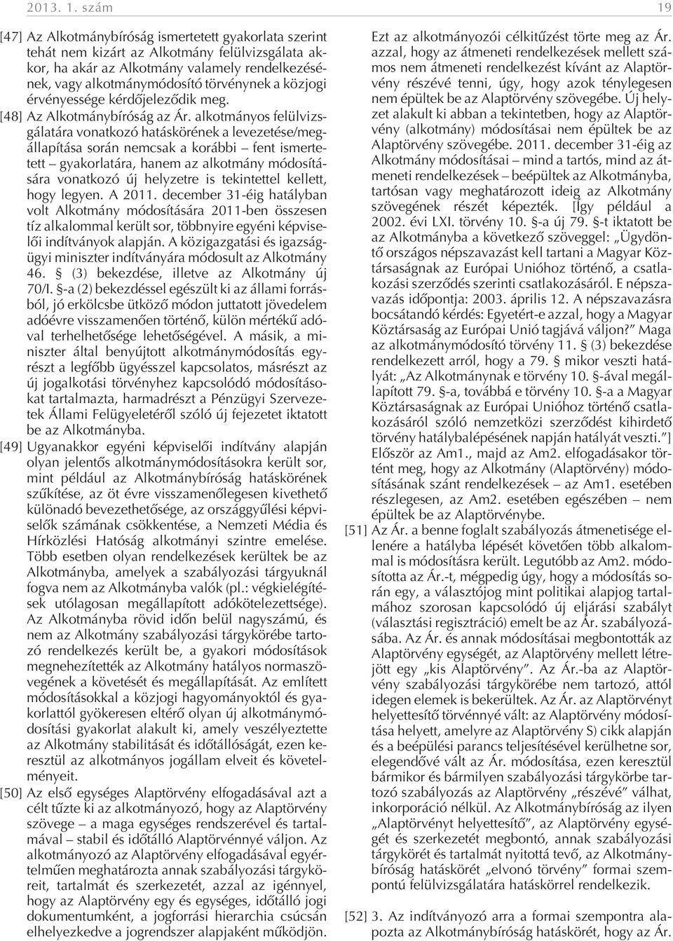 vagy al kot mány mó do sí tó tör vény nek a köz jo gi ér vé nyes sé ge kér dõ je le zõ dik meg. [48] Az Al kot mány bí ró ság az Ár.