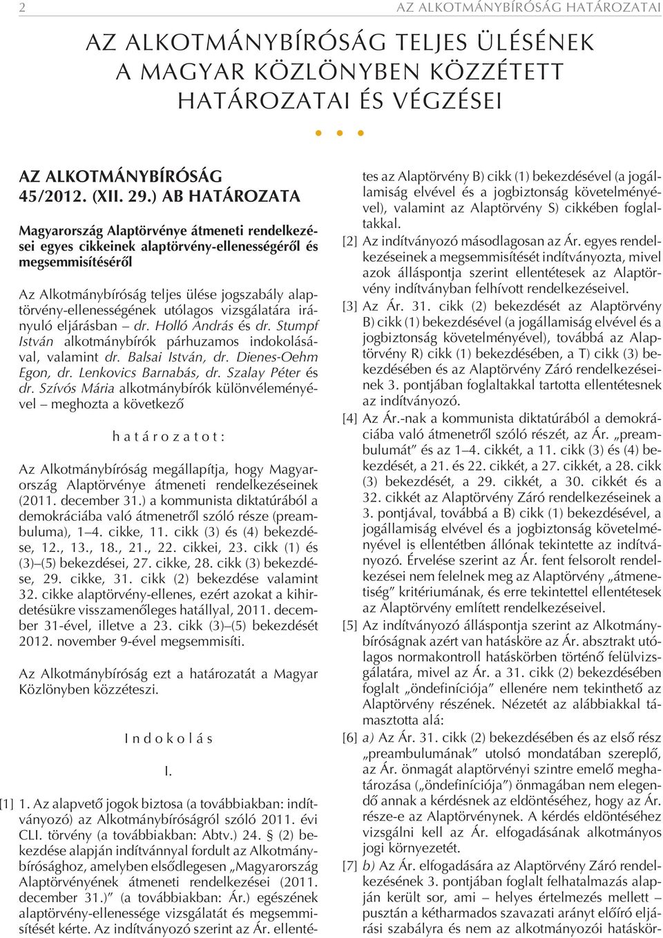 ülé se jog sza bály alap - tör vény-el le nes sé gé nek utó la gos vizs gá la tá ra irá - nyuló eljárásban dr. Hol ló And rás és dr.