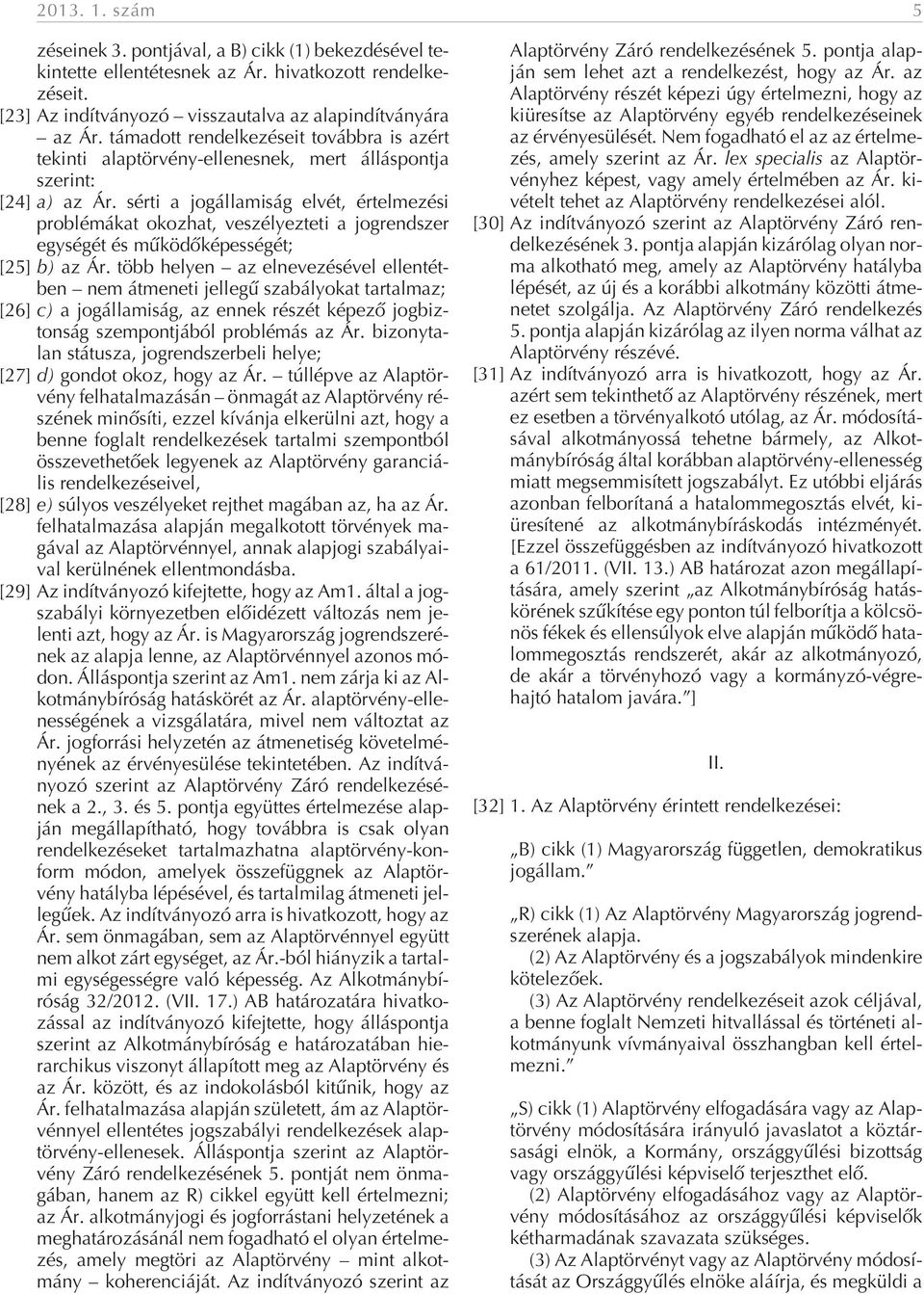 tá ma dott ren del ke zé se it to vább ra is azért te kin ti alap tör vény-el le nes nek, mert ál lás pont ja sze rint: [24] a) az Ár.