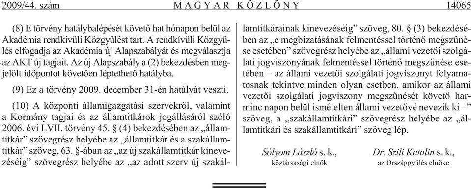 (9) Ez a tör vény 2009. de cem ber 31-én ha tá lyát vesz ti. (10) A köz pon ti ál lam igaz ga tá si szer vek rõl, va la mint a Kor mány tag jai és az ál lam tit ká rok jog ál lá sá ról szóló 2006.