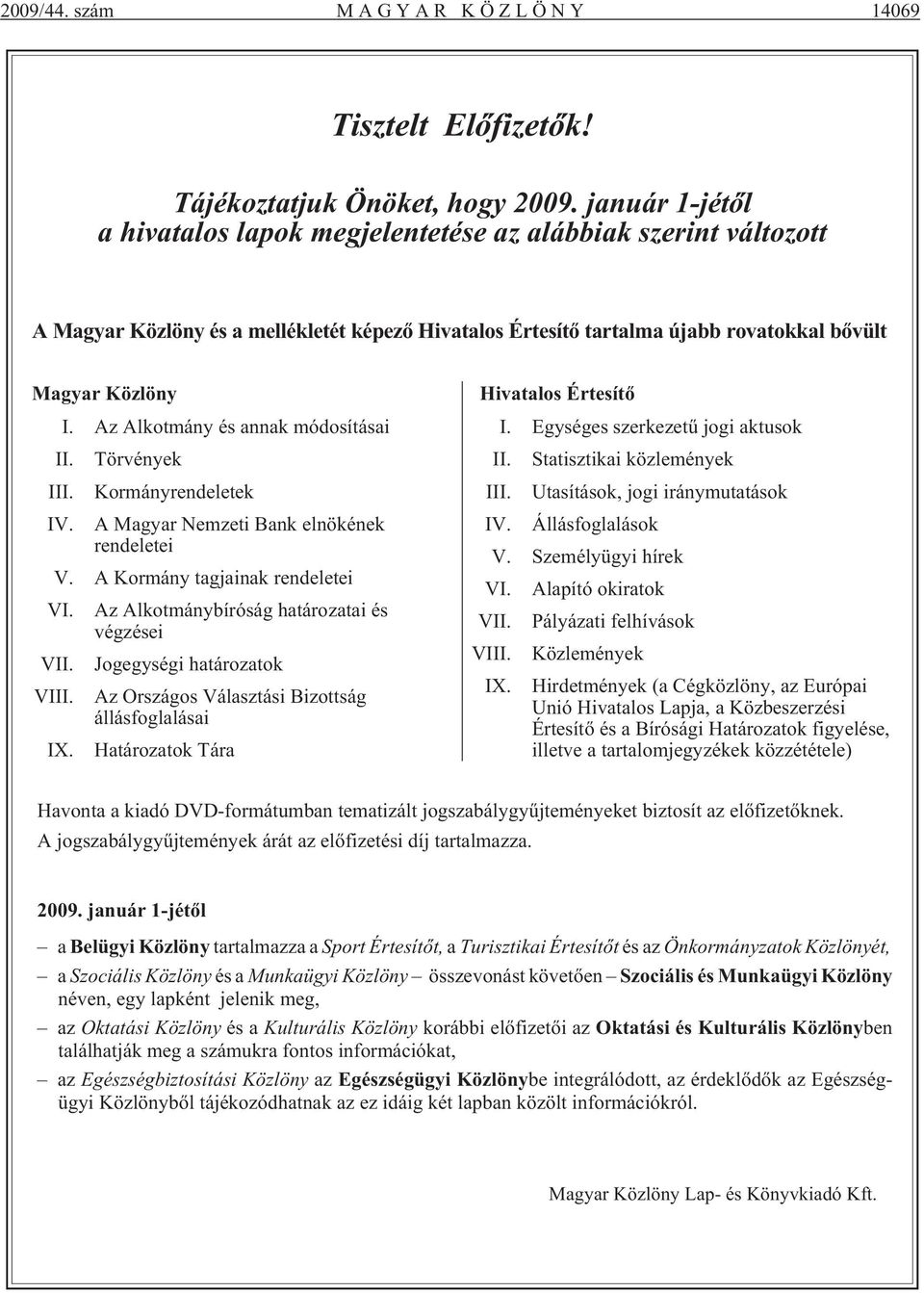 löny I. AzAl kot mány és annak mó do sí tá sai II. Tör vé nyek III. Kor mányrendeletek IV. A Magyar Nem zeti Bank elnökének rendeletei V. A Kormány tagjainak rendeletei VI.