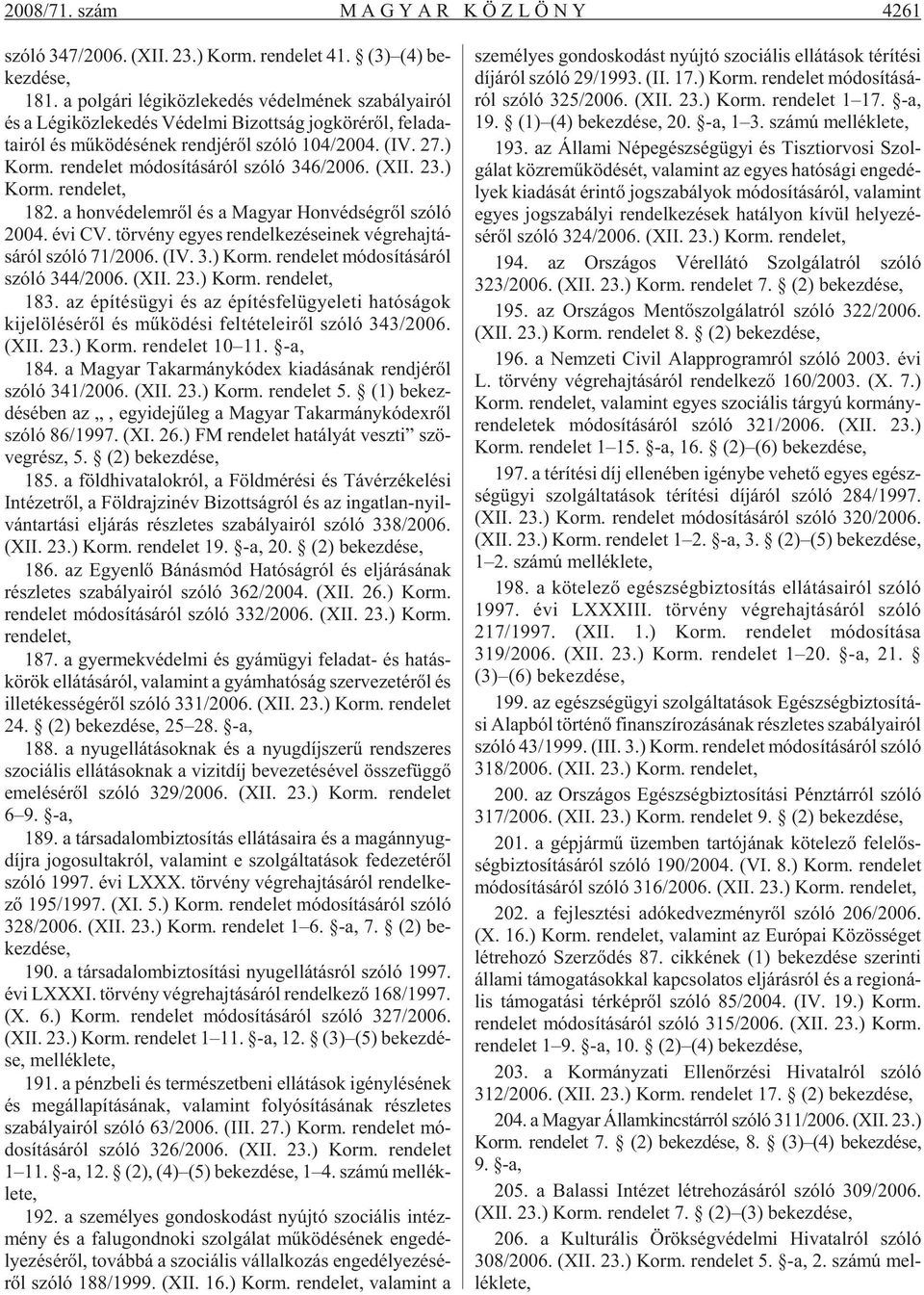 ) Korm. ren de let mó do sí tá sá ról szóló 346/2006. (XII. 23.) Korm. 182. a hon vé de lem rõl és a Ma gyar Hon véd ség rõl szóló 2004. évi CV.