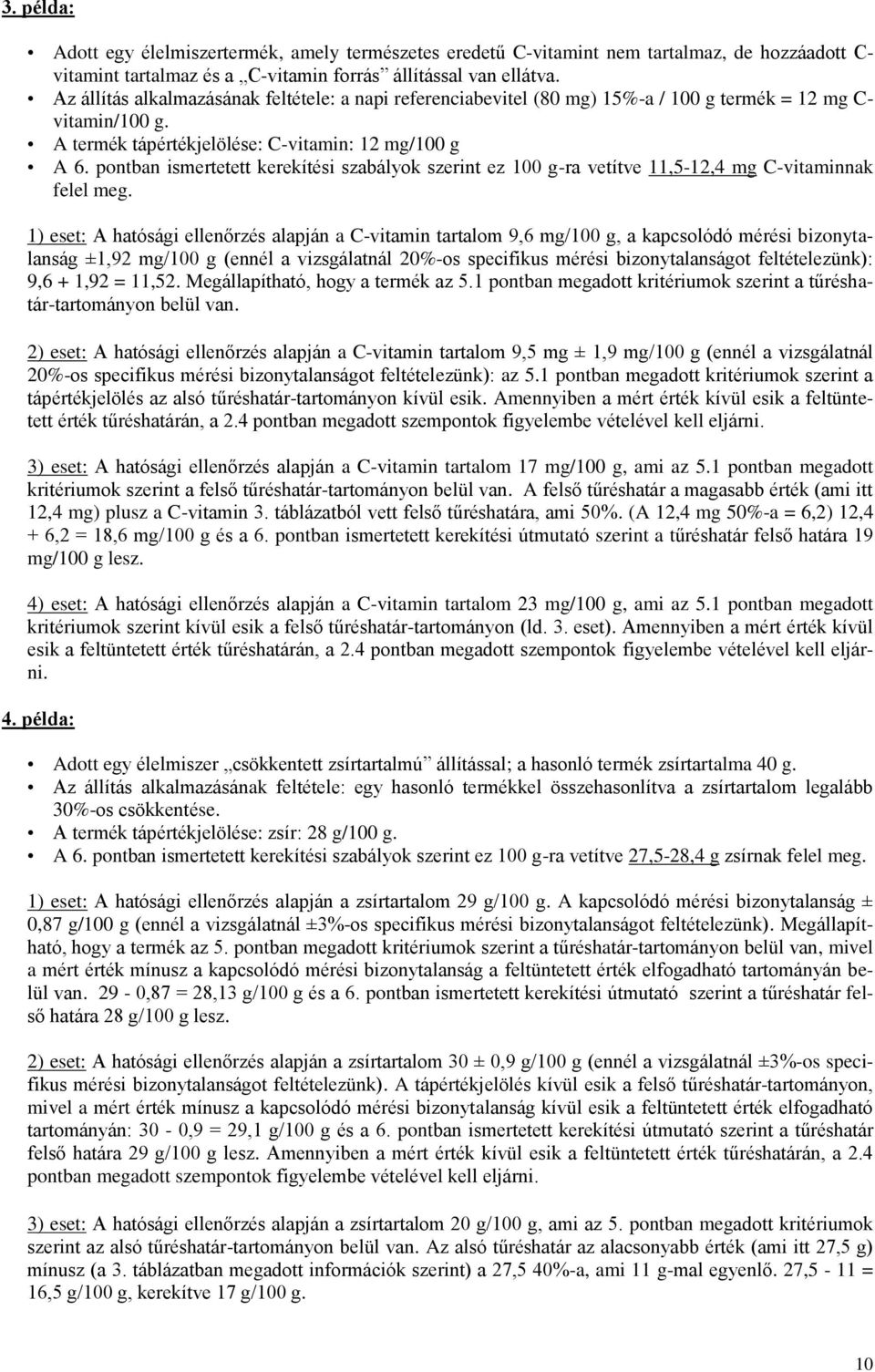 pontban ismertetett kerekítési szabályok szerint ez 100 g-ra vetítve 11,5-12,4 mg C-vitaminnak felel meg.