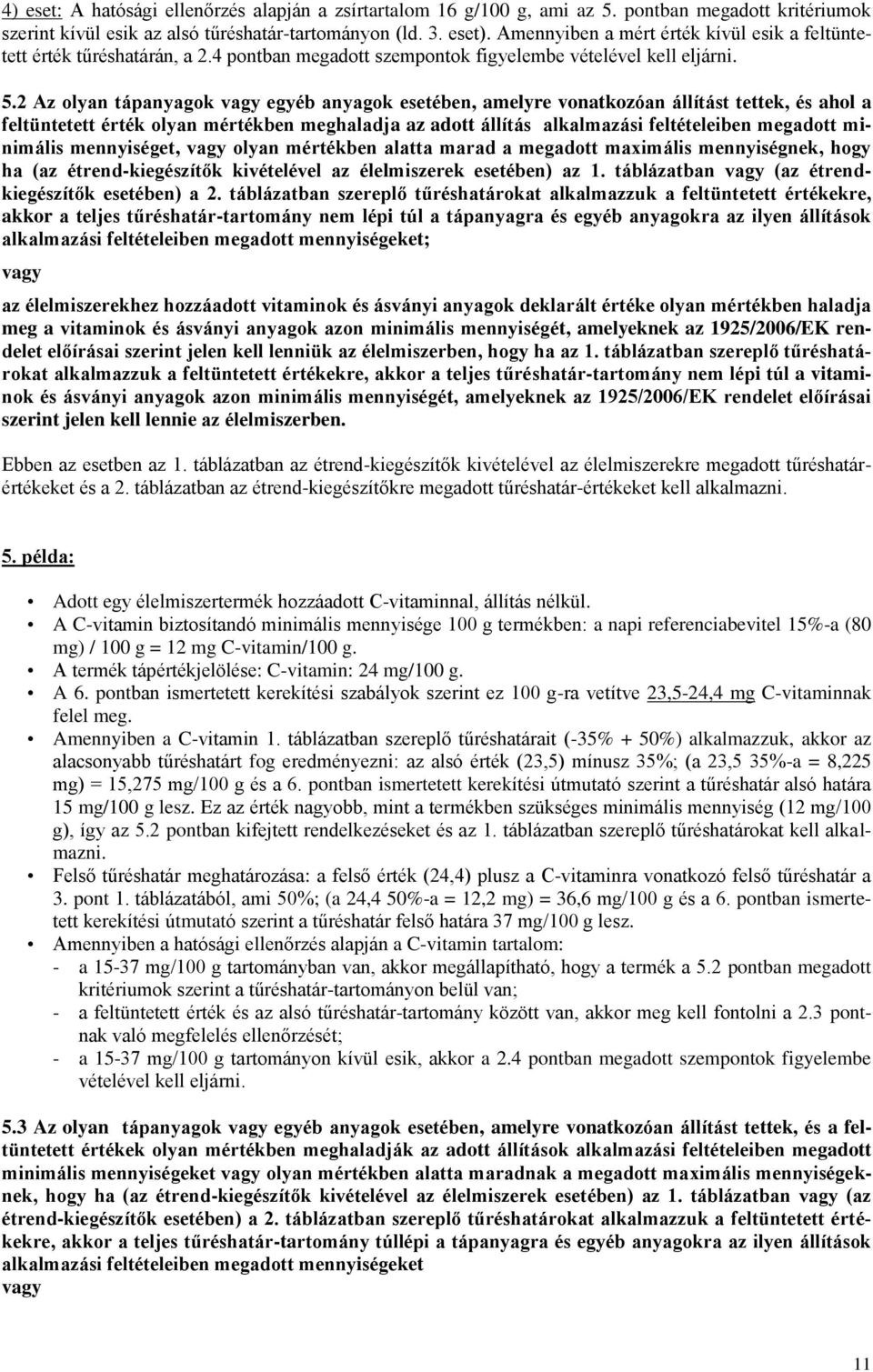 2 Az olyan tápanyagok vagy egyéb anyagok esetében, amelyre vonatkozóan állítást tettek, és ahol a feltüntetett érték olyan mértékben meghaladja az adott állítás alkalmazási feltételeiben megadott