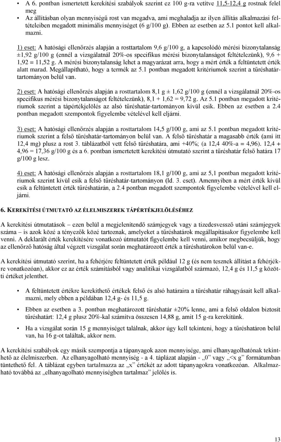 1) eset: A hatósági ellenőrzés alapján a rosttartalom 9,6 g/100 g, a kapcsolódó mérési bizonytalanság ±1,92 g/100 g (ennél a vizsgálatnál 20%-os specifikus mérési bizonytalanságot feltételezünk), 9,6