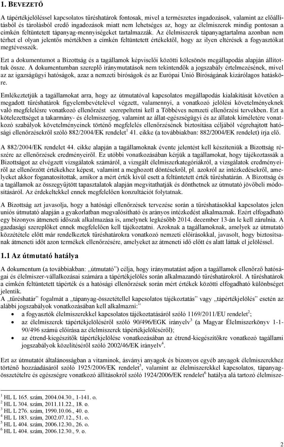 Az élelmiszerek tápanyagtartalma azonban nem térhet el olyan jelentős mértékben a címkén feltüntetett értékektől, hogy az ilyen eltérések a fogyasztókat megtévesszék.