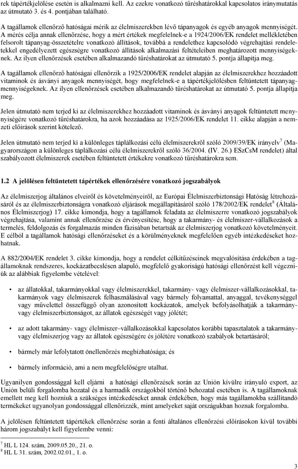 A mérés célja annak ellenőrzése, hogy a mért értékek megfelelnek-e a 1924/2006/EK rendelet mellékletében felsorolt tápanyag-összetételre vonatkozó állítások, továbbá a rendelethez kapcsolódó