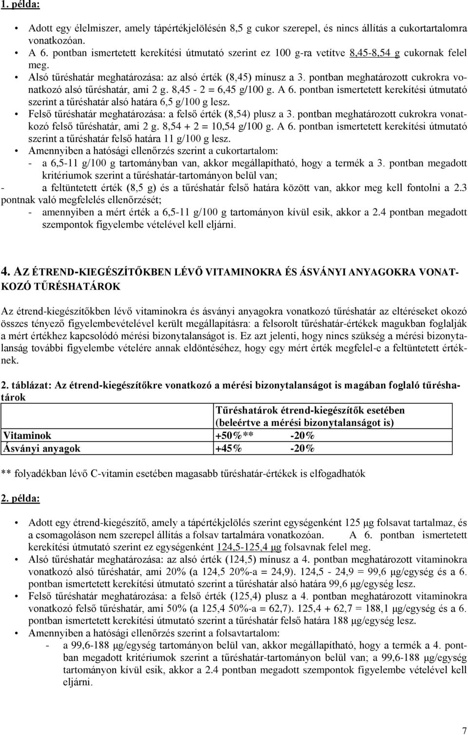 pontban meghatározott cukrokra vonatkozó alsó tűréshatár, ami 2 g. 8,45-2 = 6,45 g/100 g. A 6. pontban ismertetett kerekítési útmutató szerint a tűréshatár alsó határa 6,5 g/100 g lesz.