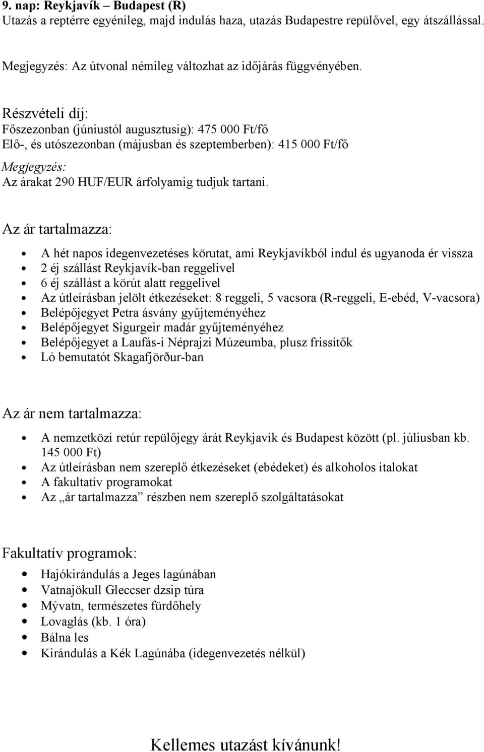 Az ár tartalmazza: A hét napos idegenvezetéses körutat, ami Reykjavíkból indul és ugyanoda ér vissza 2 éj szállást Reykjavík-ban reggelivel 6 éj szállást a körút alatt reggelivel Az útleírásban