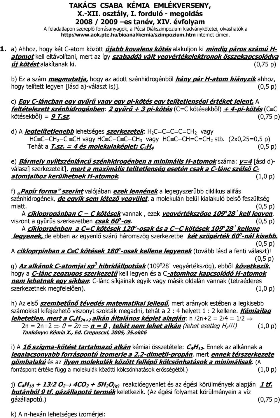 . a) Ahhoz, hogy két -atom között újabb kovalens kötés alakuljon ki mindig páros számú H- atomot kell eltávolítani, mert az így szabaddá vált vegyértékelektronok összekapcsolódva új kötést alakítanak