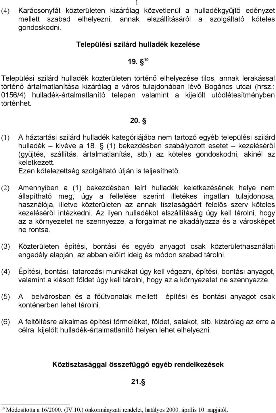 10 Települési szilárd hulladék közterületen történő elhelyezése tilos, annak lerakással történő ártalmatlanítása kizárólag a város tulajdonában lévő Bogáncs utcai (hrsz.