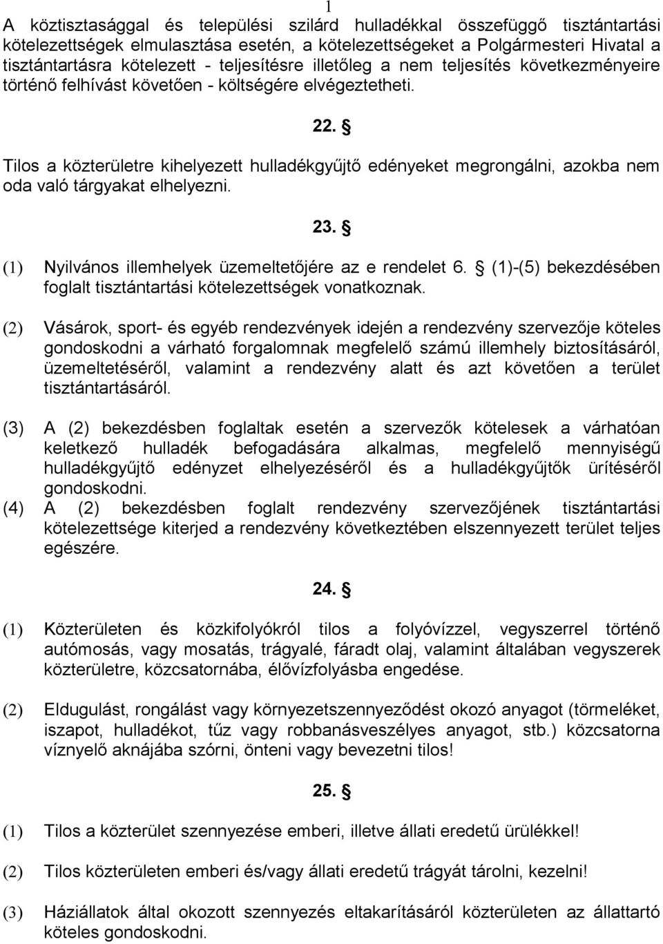 Tilos a közterületre kihelyezett hulladékgyűjtő edényeket megrongálni, azokba nem oda való tárgyakat elhelyezni. 23. (1) Nyilvános illemhelyek üzemeltetőjére az e rendelet 6.