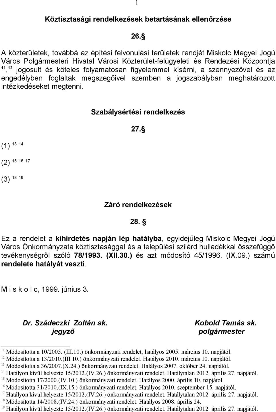 folyamatosan figyelemmel kísérni, a szennyezővel és az engedélyben foglaltak megszegőivel szemben a jogszabályban meghatározott intézkedéseket megtenni.