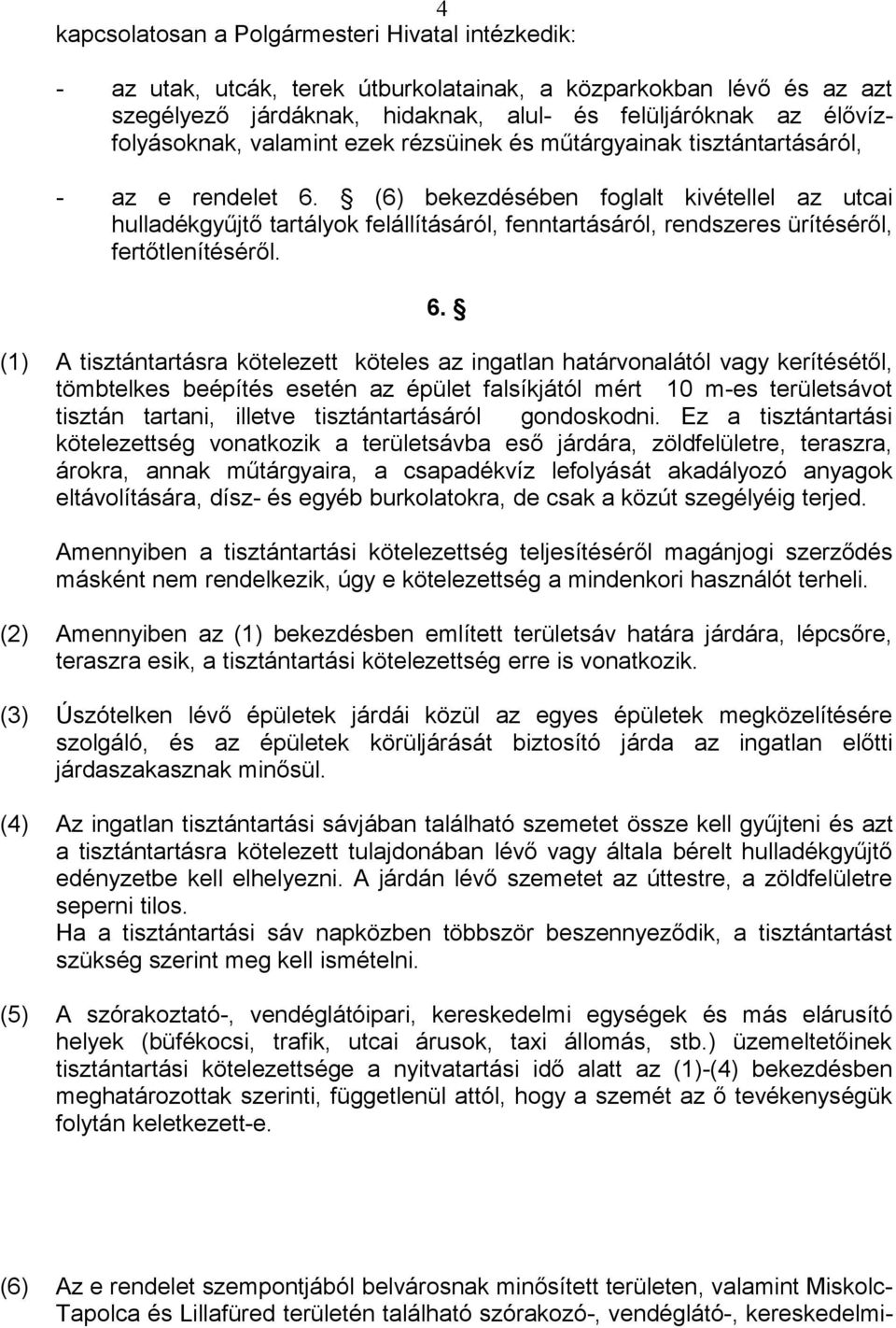 (6) bekezdésében foglalt kivétellel az utcai hulladékgyűjtő tartályok felállításáról, fenntartásáról, rendszeres ürítéséről, fertőtlenítéséről. 6.