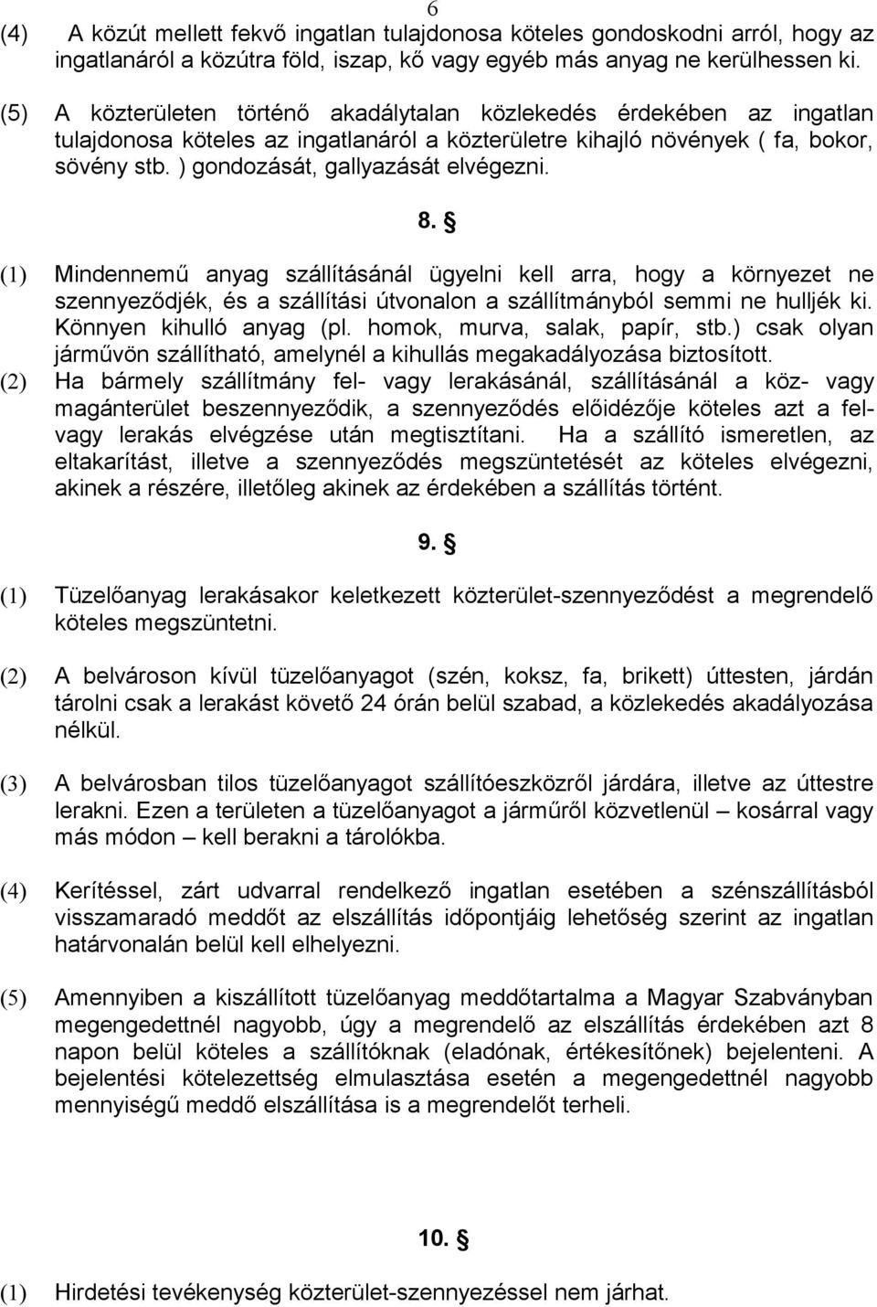 ) gondozását, gallyazását elvégezni. 8. (1) Mindennemű anyag szállításánál ügyelni kell arra, hogy a környezet ne szennyeződjék, és a szállítási útvonalon a szállítmányból semmi ne hulljék ki.