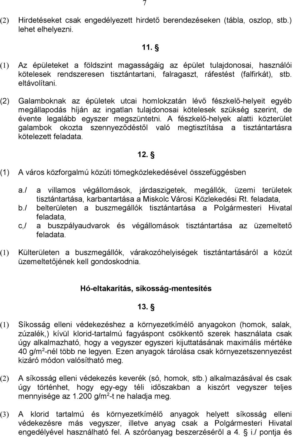 (2) Galamboknak az épületek utcai homlokzatán lévő fészkelő-helyeit egyéb megállapodás híján az ingatlan tulajdonosai kötelesek szükség szerint, de évente legalább egyszer megszüntetni.