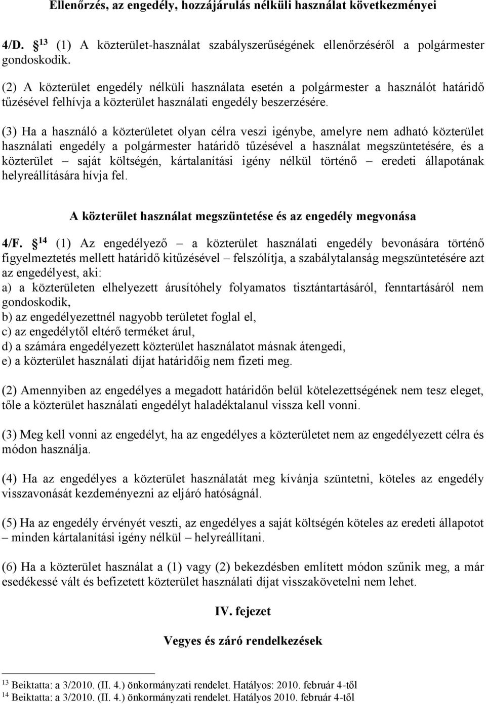 (3) Ha a használó a közterületet olyan célra veszi igénybe, amelyre nem adható közterület használati engedély a polgármester határidő tűzésével a használat megszüntetésére, és a közterület saját