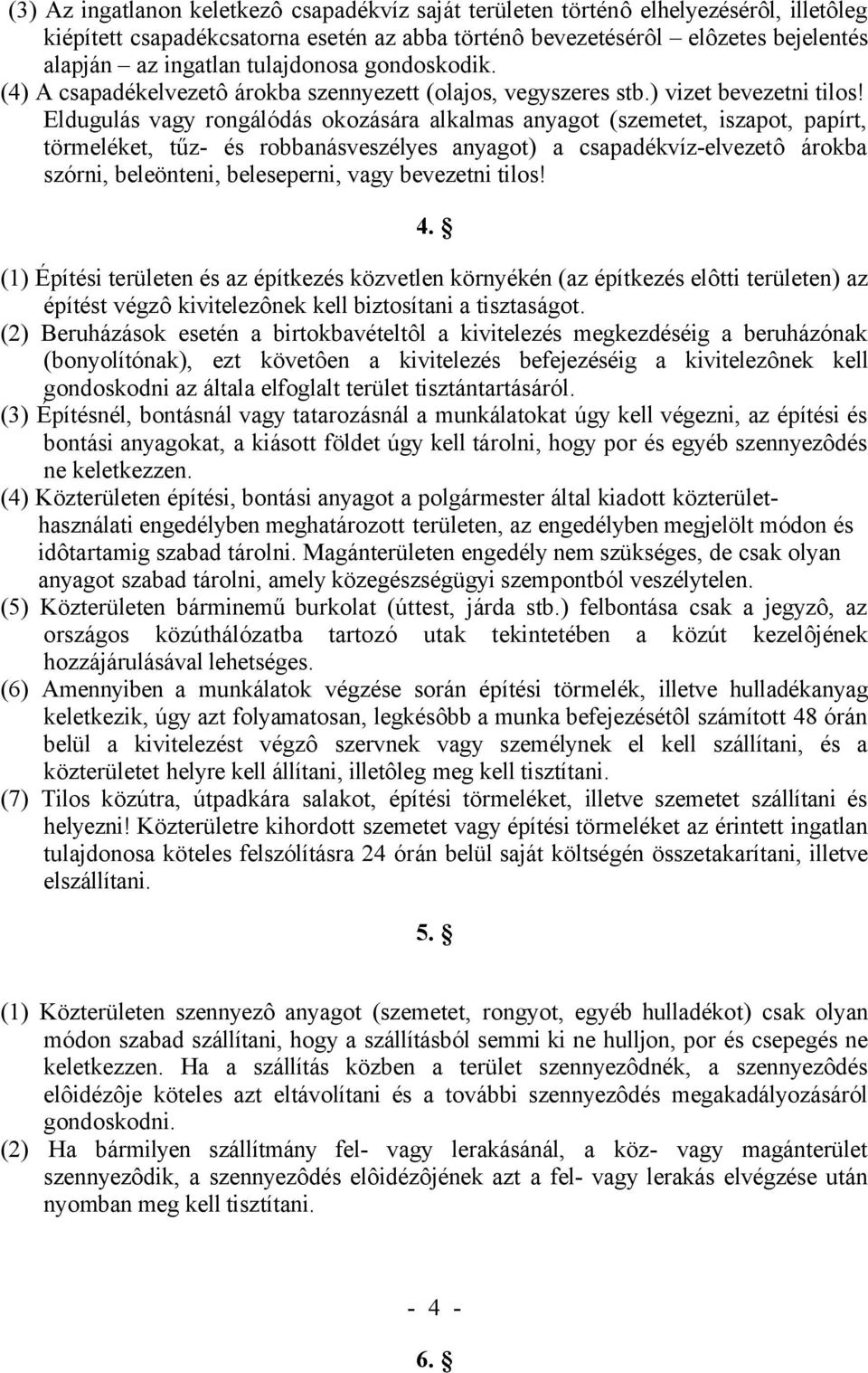 Eldugulás vagy rongálódás okozására alkalmas anyagot (szemetet, iszapot, papírt, törmeléket, tűz- és robbanásveszélyes anyagot) a csapadékvíz-elvezetô árokba szórni, beleönteni, beleseperni, vagy