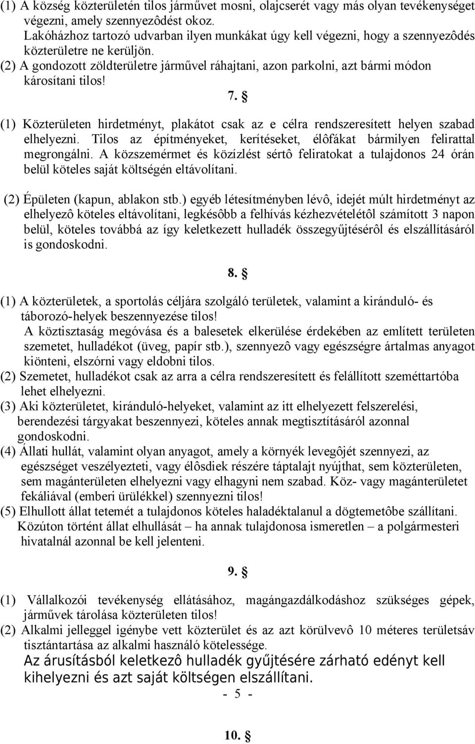 (2) A gondozott zöldterületre járművel ráhajtani, azon parkolni, azt bármi módon károsítani tilos! 7. (1) Közterületen hirdetményt, plakátot csak az e célra rendszeresített helyen szabad elhelyezni.