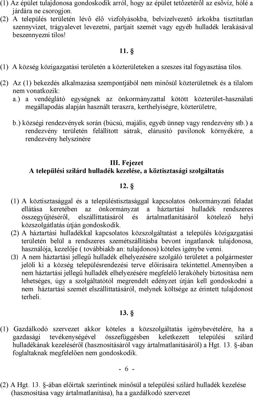 (1) A község közigazgatási területén a közterületeken a szeszes ital fogyasztása tilos. (2) Az (1) bekezdés alkalmazása szempontjából nem minősül közterületnek és a tilalom nem vonatkozik: a.