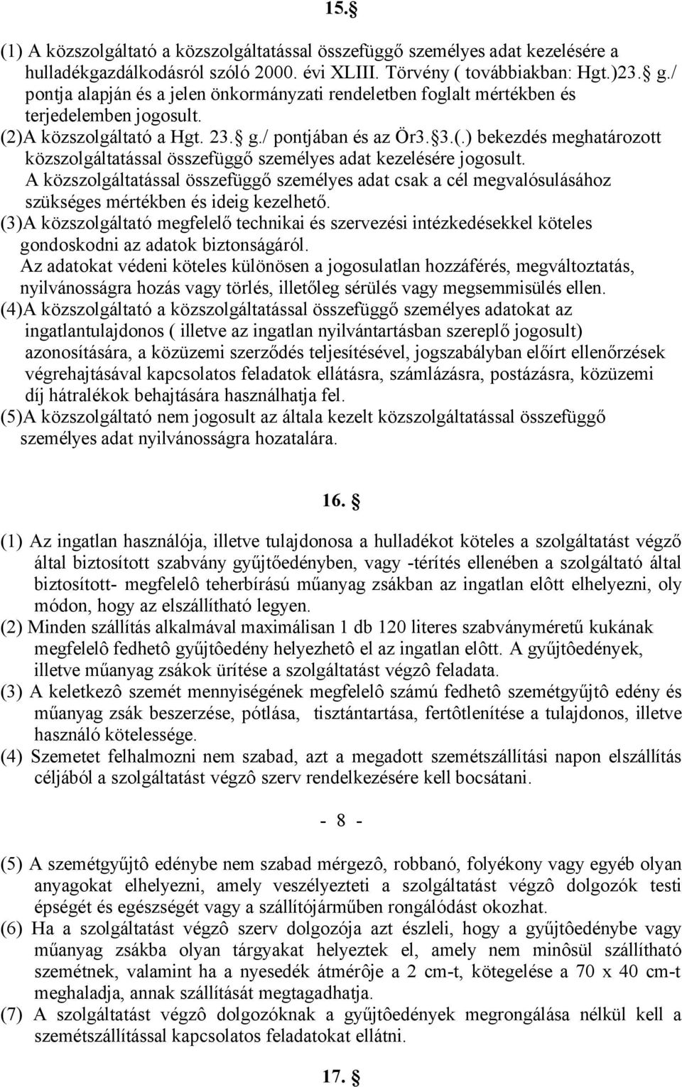 A közszolgáltatással összefüggő személyes adat csak a cél megvalósulásához szükséges mértékben és ideig kezelhető.