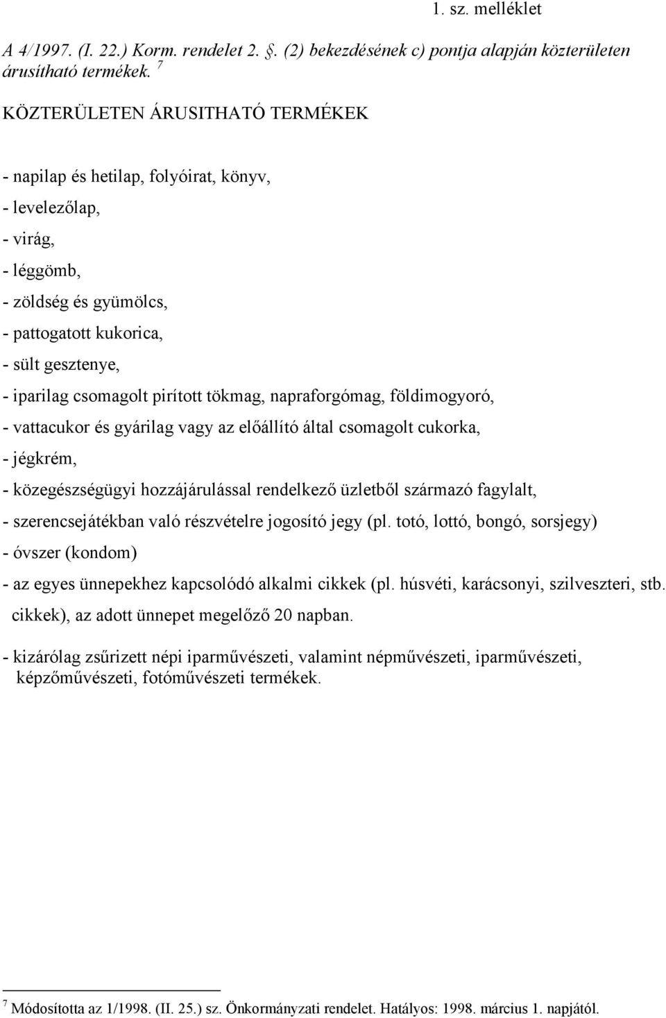 pirított tökmag, napraforgómag, földimogyoró, - vattacukor és gyárilag vagy az elıállító által csomagolt cukorka, - jégkrém, - közegészségügyi hozzájárulással rendelkezı üzletbıl származó fagylalt, -