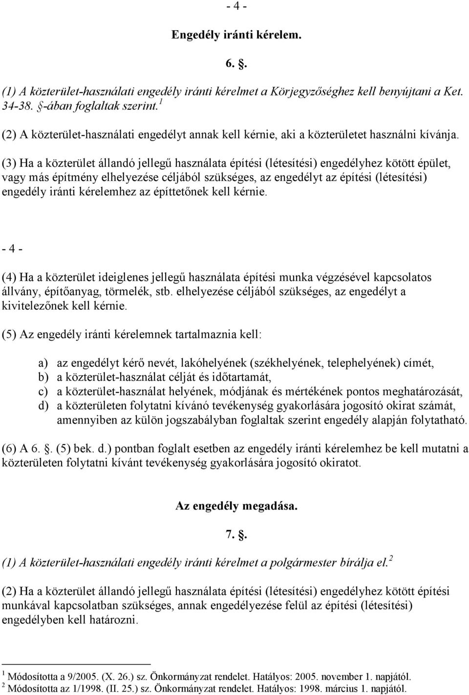 (3) Ha a közterület állandó jellegő használata építési (létesítési) engedélyhez kötött épület, vagy más építmény elhelyezése céljából szükséges, az engedélyt az építési (létesítési) engedély iránti